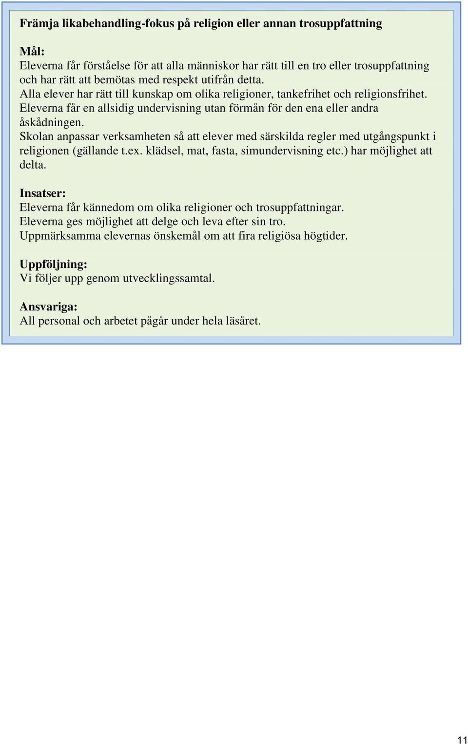 Skolan anpassar verksamheten så att elever med särskilda regler med utgångspunkt i religionen (gällande t.ex. klädsel, mat, fasta, simundervisning etc.) har möjlighet att delta.