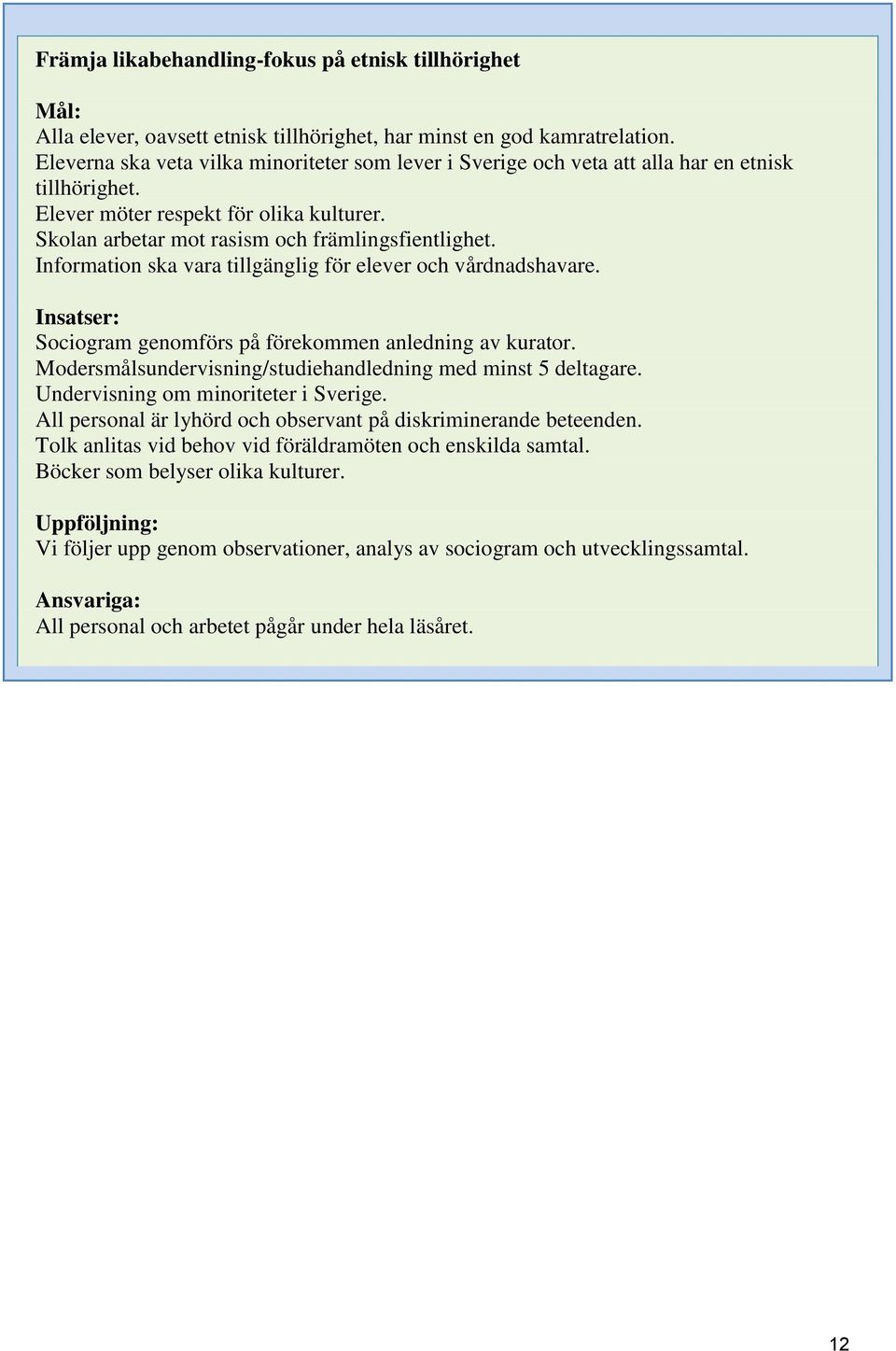 Information ska vara tillgänglig för elever och vårdnadshavare. Insatser: Sociogram genomförs på förekommen anledning av kurator. Modersmålsundervisning/studiehandledning med minst 5 deltagare.