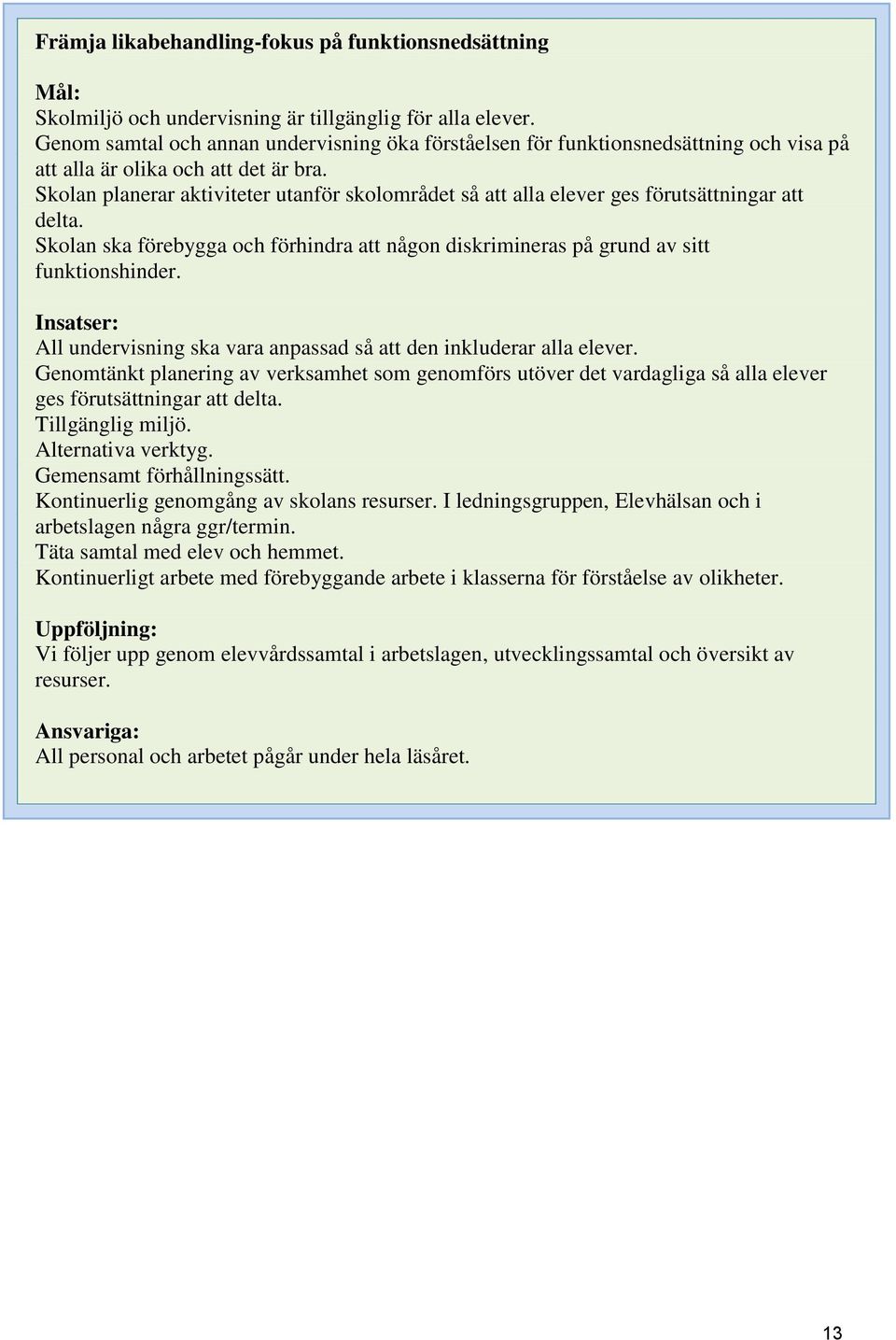 Skolan planerar aktiviteter utanför skolområdet så att alla elever ges förutsättningar att delta. Skolan ska förebygga och förhindra att någon diskrimineras på grund av sitt funktionshinder.