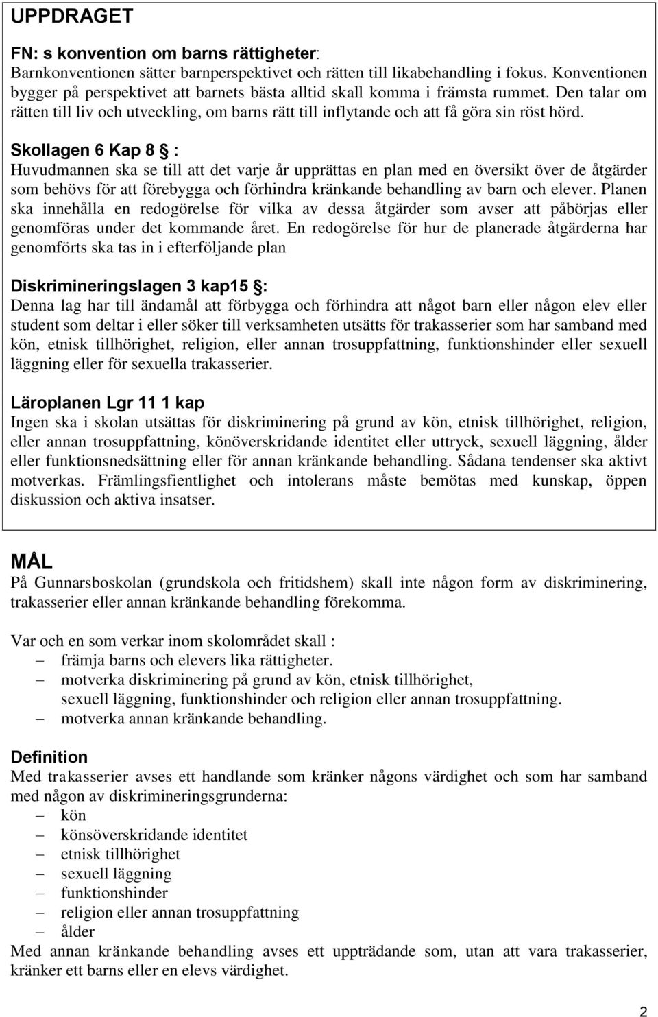Skollagen 6 Kap 8 : Huvudmannen ska se till att det varje år upprättas en plan med en översikt över de åtgärder som behövs för att förebygga och förhindra kränkande behandling av barn och elever.
