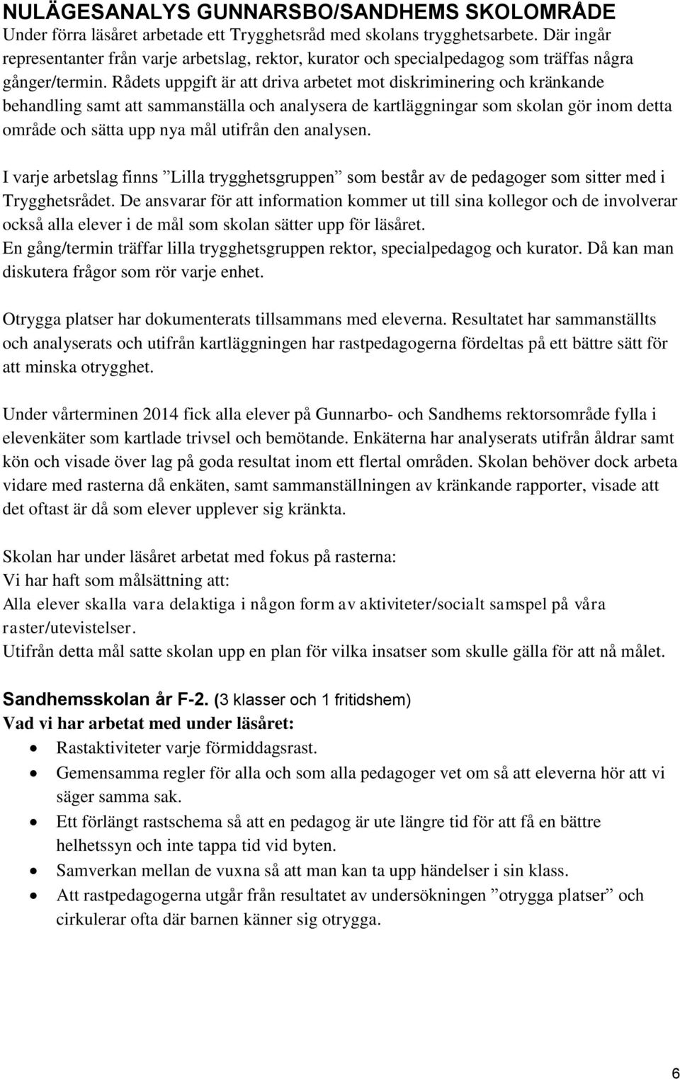 Rådets uppgift är att driva arbetet mot diskriminering och kränkande behandling samt att sammanställa och analysera de kartläggningar som skolan gör inom detta område och sätta upp nya mål utifrån