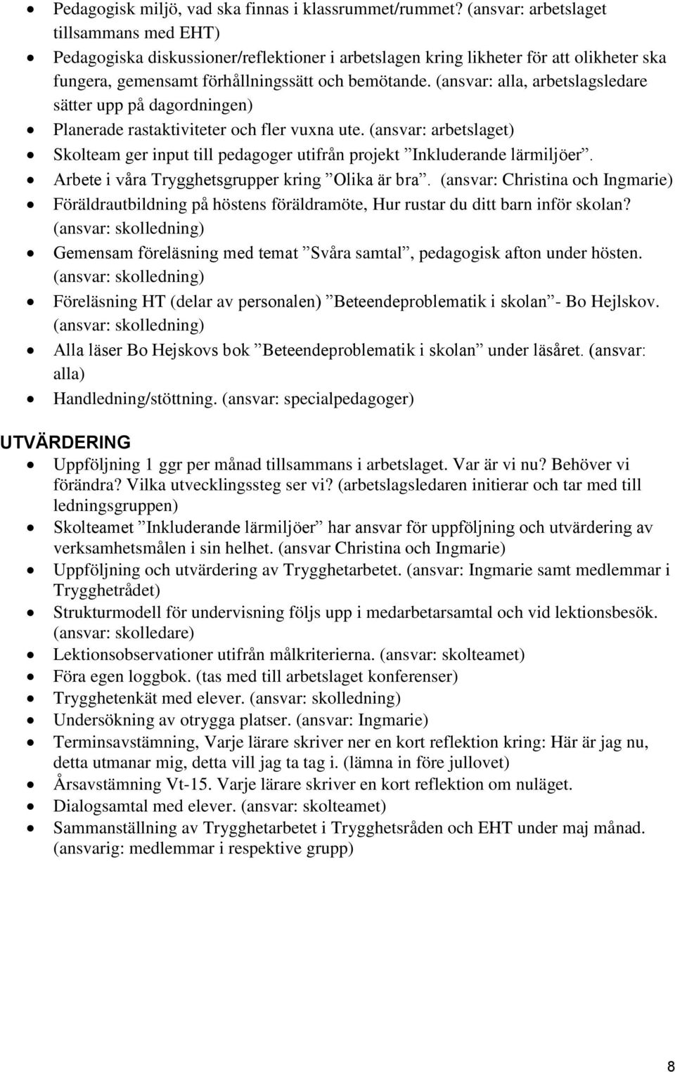 (ansvar: alla, arbetslagsledare sätter upp på dagordningen) Planerade rastaktiviteter och fler vuxna ute.