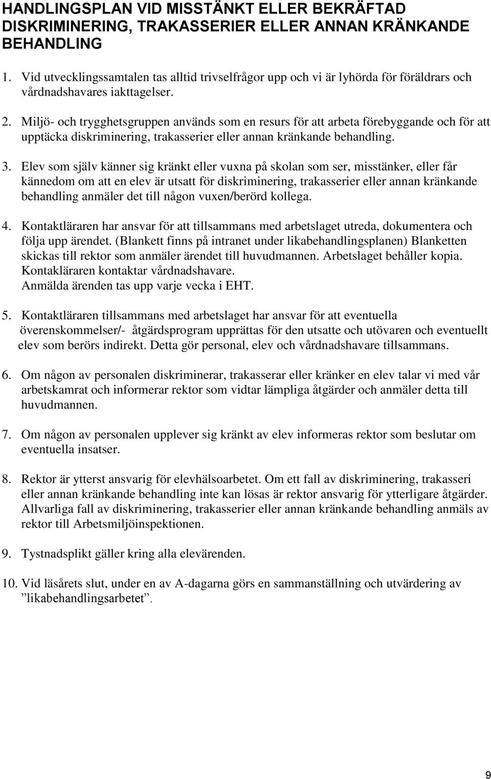Miljö- och trygghetsgruppen används som en resurs för att arbeta förebyggande och för att upptäcka diskriminering, trakasserier eller annan kränkande behandling. 3.