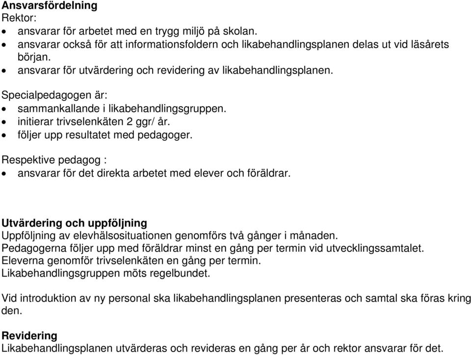 Respektive pedagog : ansvarar för det direkta arbetet med elever och föräldrar. Utvärdering och uppföljning Uppföljning av elevhälsosituationen genomförs två gånger i månaden.