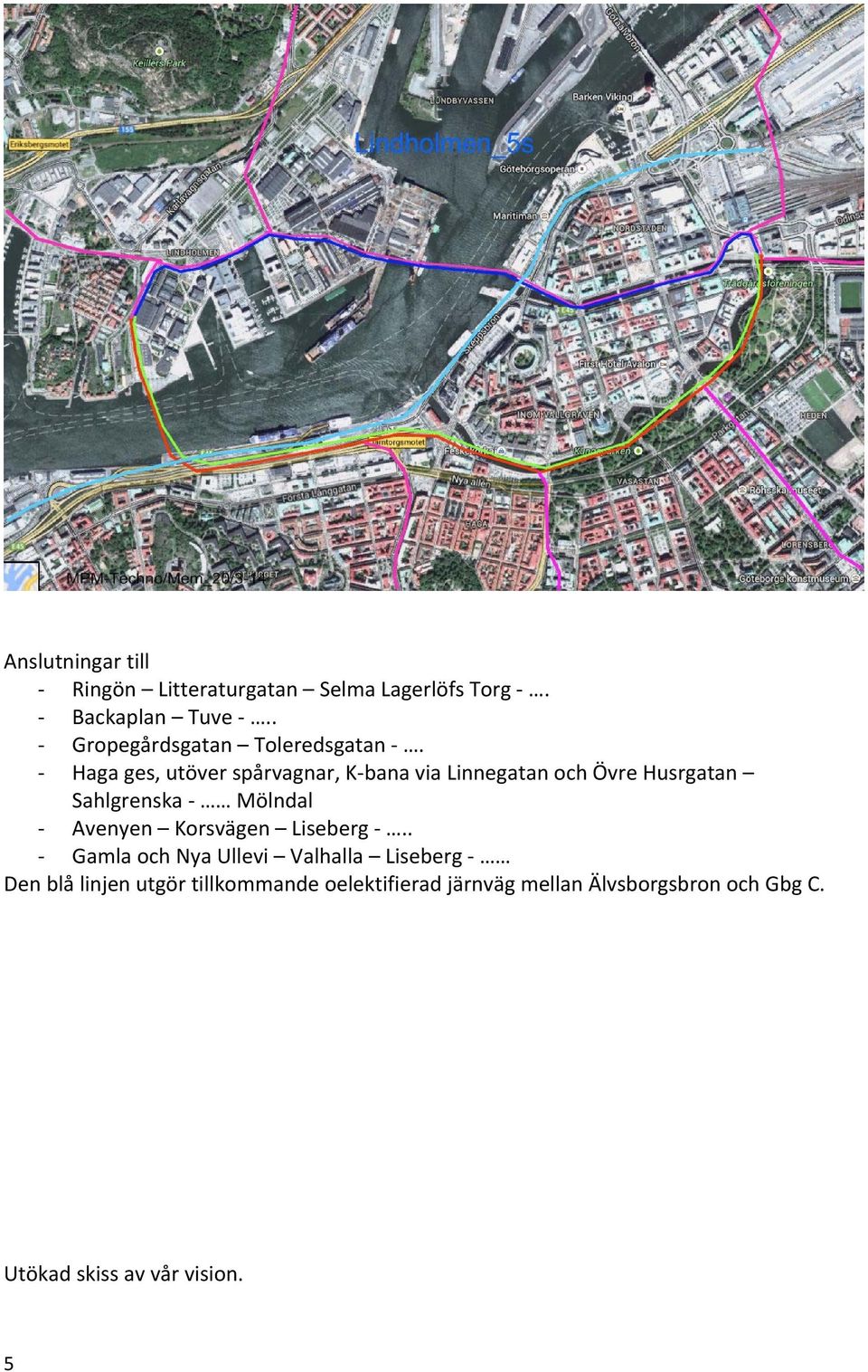 Haga ges, utöver spårvagnar, K bana via Linnegatan och Övre Husrgatan Sahlgrenska Mölndal