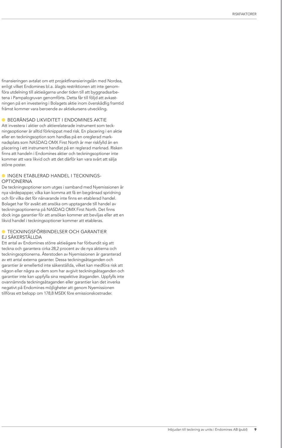 Begränsad likviditet i endomines aktie Att investera i aktier och aktierelaterade instrument som teckningsoptioner är alltid förknippat med risk.