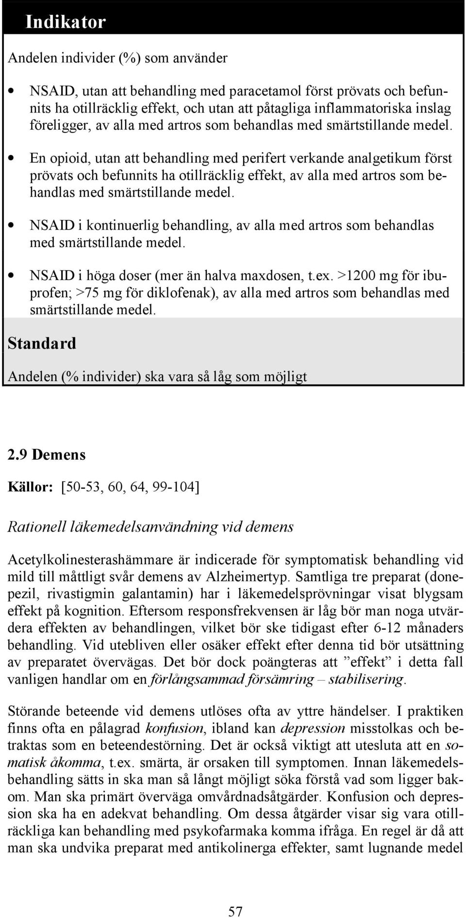 En opioid, utan att med perifert verkande analgetikum först prövats och befunnits ha otillräcklig effekt, av alla med  NSAID i kontinuerlig, av alla med  NSAID i höga doser (mer än halva maxdosen, t.