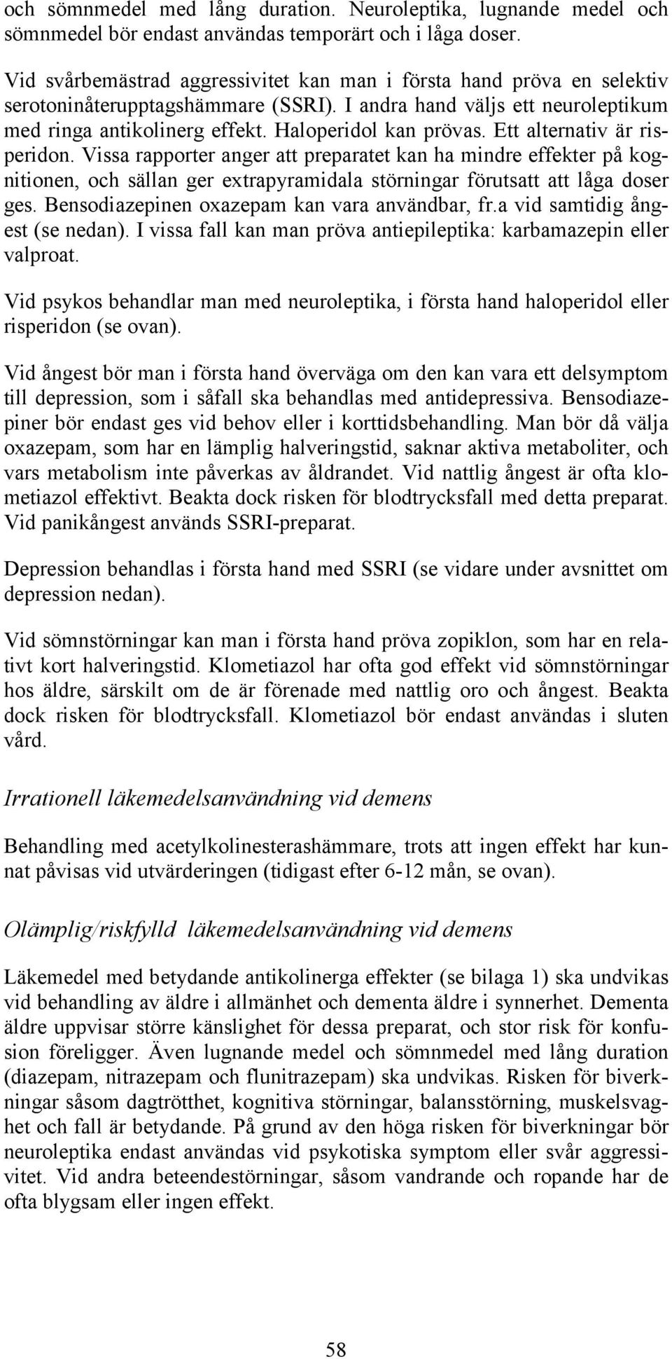 Ett alternativ är risperidon. Vissa rapporter anger att preparatet kan ha mindre effekter på kognitionen, och sällan ger extrapyramidala störningar förutsatt att låga doser ges.