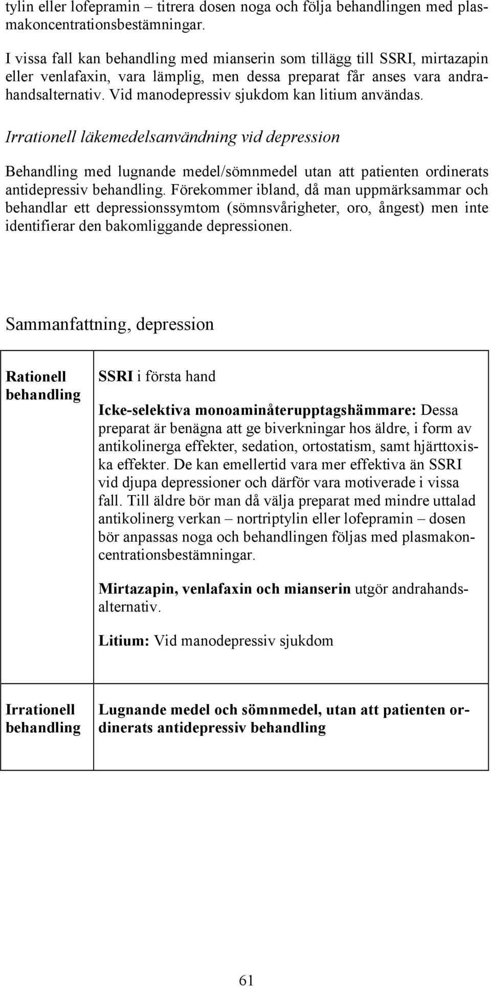 Irrationell läkemedelsanvändning vid depression Behandling med lugnande medel/sömnmedel utan att patienten ordinerats antidepressiv.