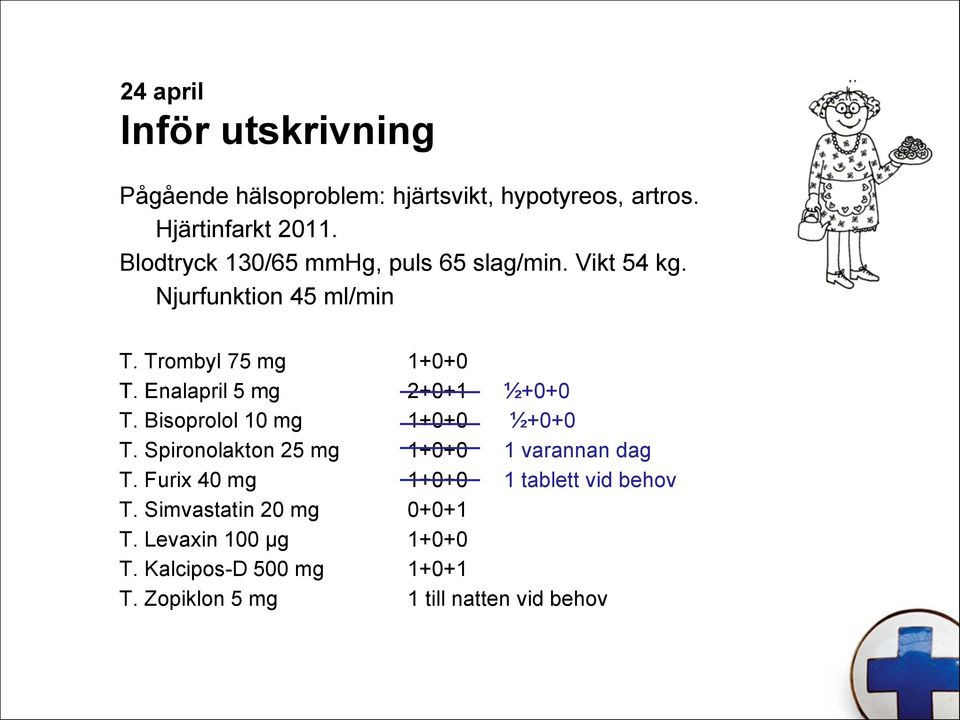 Enalapril 5 mg 2+0+1 ½+0+0 T. Bisoprolol 10 mg 1+0+0 ½+0+0 T. Spironolakton 25 mg 1+0+0 1 varannan dag T.