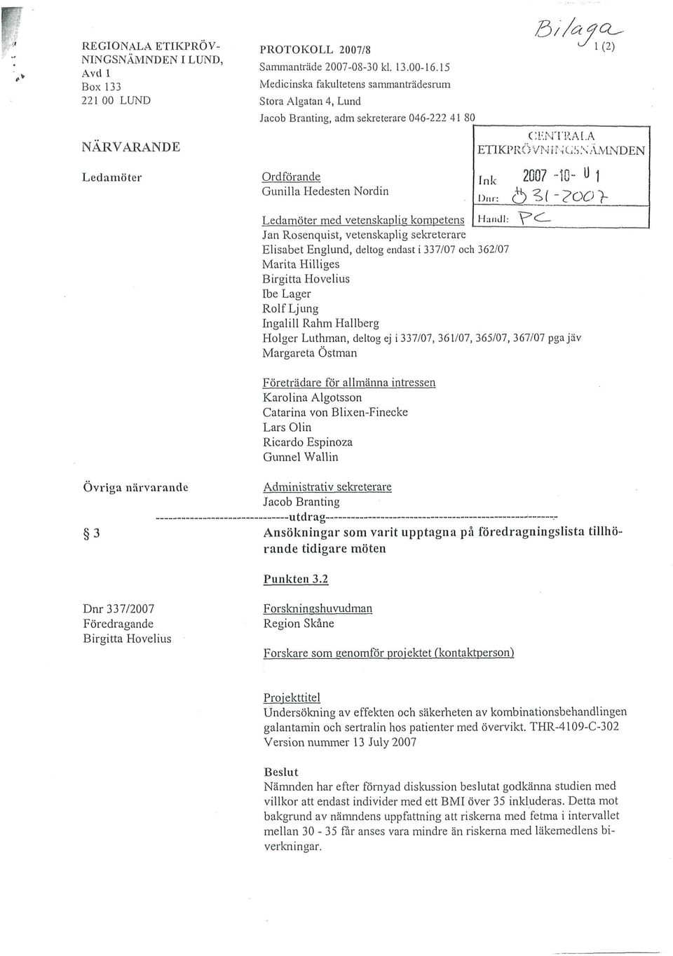 Ink Dnr: 2007 INCSN^VLVDEN -10- U i Ledamöter med vetenskaplig kompetens Handl: Jan Rosenquist, vetenskaplig sekreterare Elisabet Englund, deltog endast i 337/07 och 362/07 Marita Hilliges Birgitta