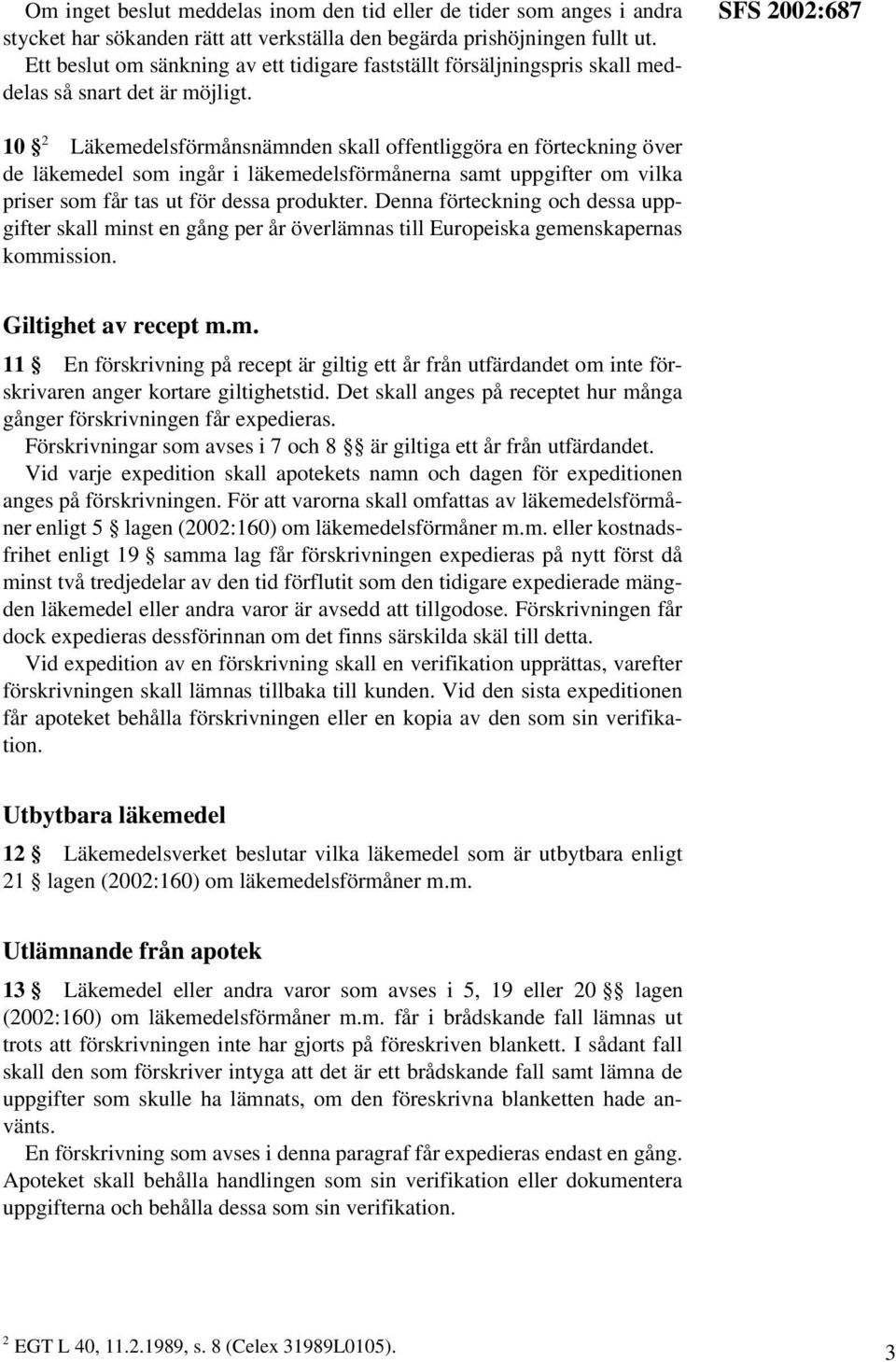 SFS 2002:687 10 2 Läkemedelsförmånsnämnden skall offentliggöra en förteckning över de läkemedel som ingår i läkemedelsförmånerna samt uppgifter om vilka priser som får tas ut för dessa produkter.