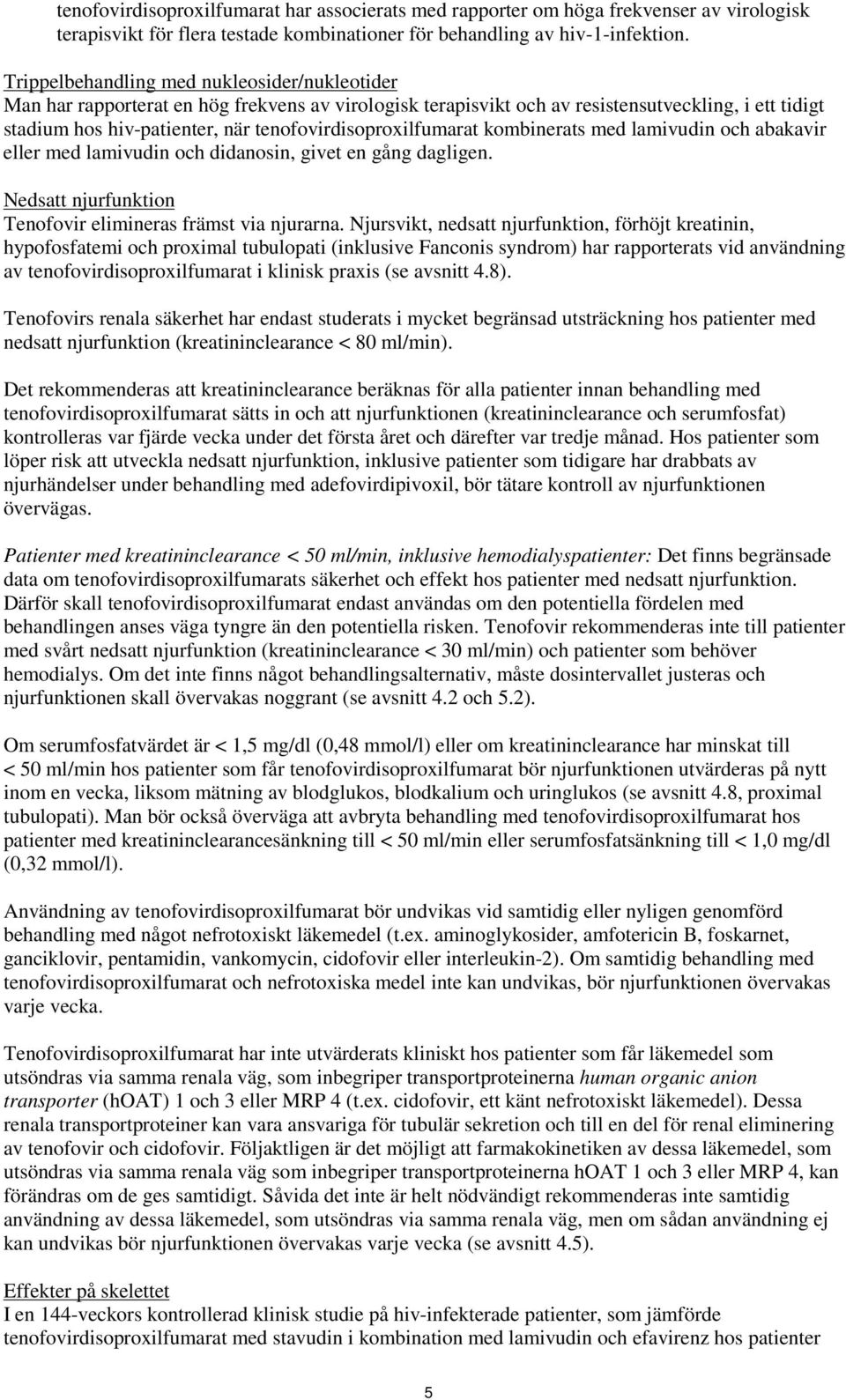 tenofovirdisoproxilfumarat kombinerats med lamivudin och abakavir eller med lamivudin och didanosin, givet en gång dagligen. Nedsatt njurfunktion Tenofovir elimineras främst via njurarna.