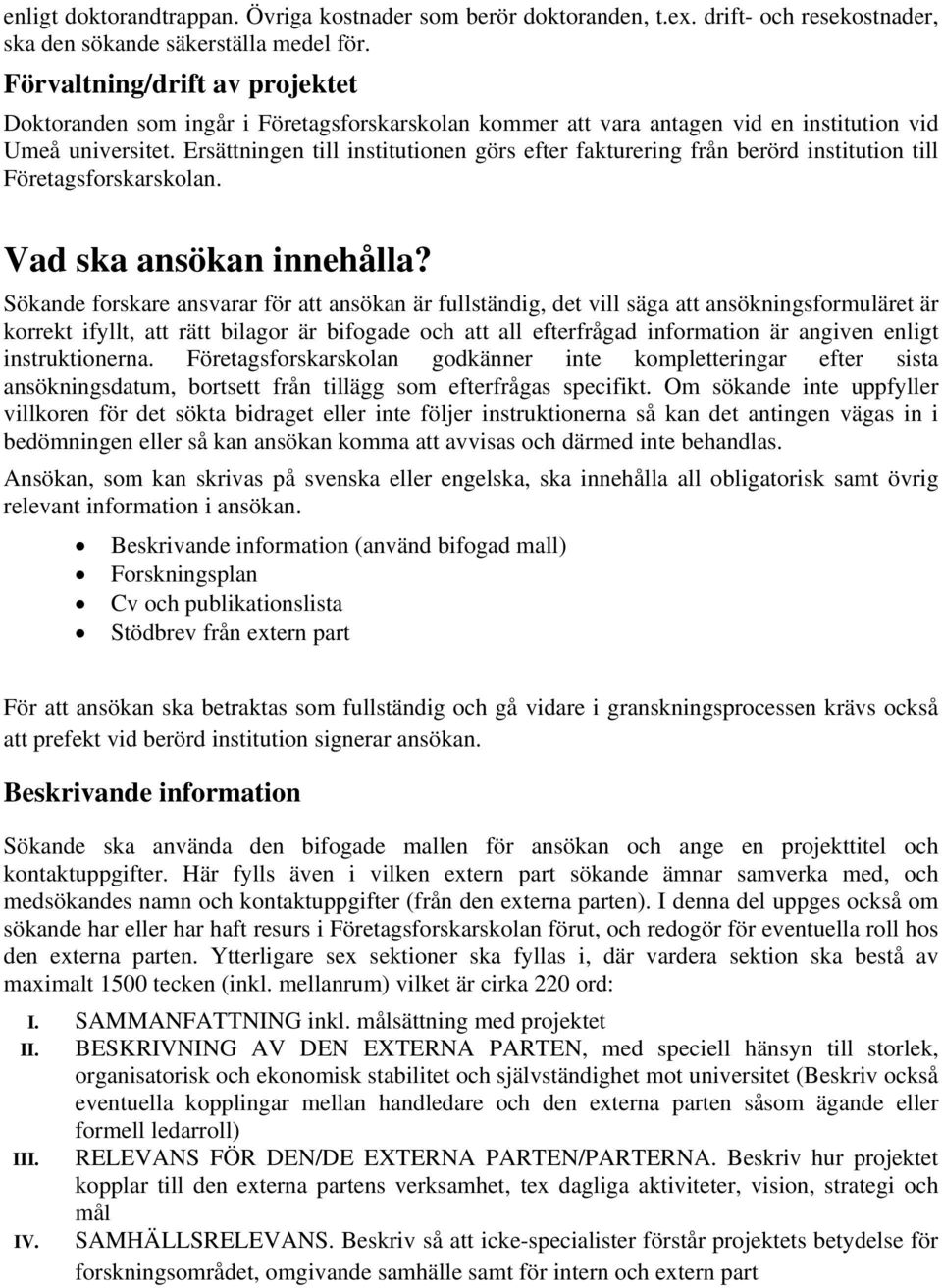 Ersättningen till institutionen görs efter fakturering från berörd institution till Företagsforskarskolan. Vad ska ansökan innehålla?