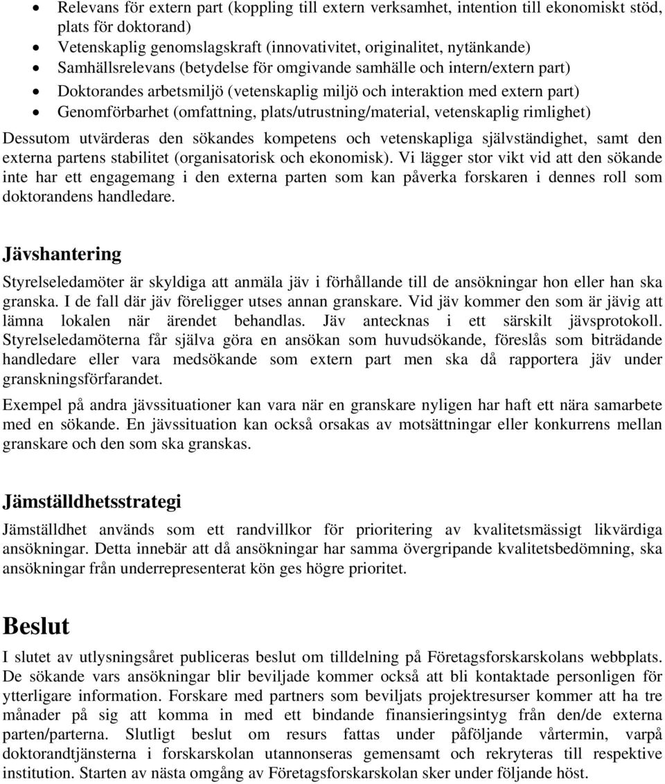 vetenskaplig rimlighet) Dessutom utvärderas den sökandes kompetens och vetenskapliga självständighet, samt den externa partens stabilitet (organisatorisk och ekonomisk).