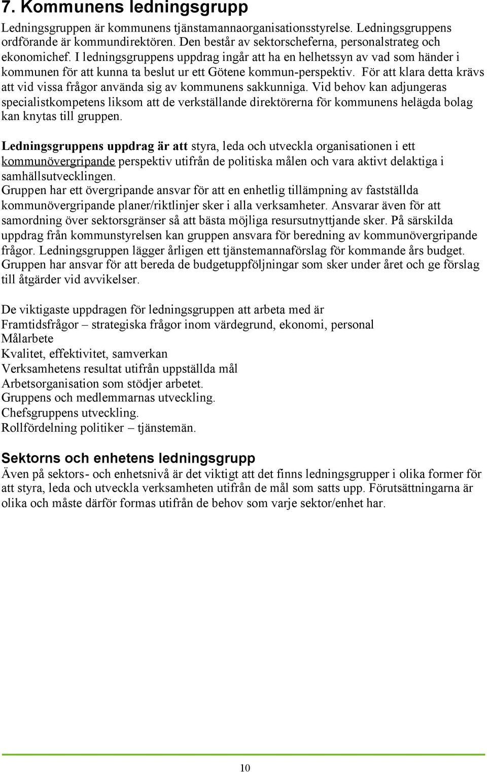 I ledningsgruppens uppdrag ingår att ha en helhetssyn av vad som händer i kommunen för att kunna ta beslut ur ett Götene kommun-perspektiv.