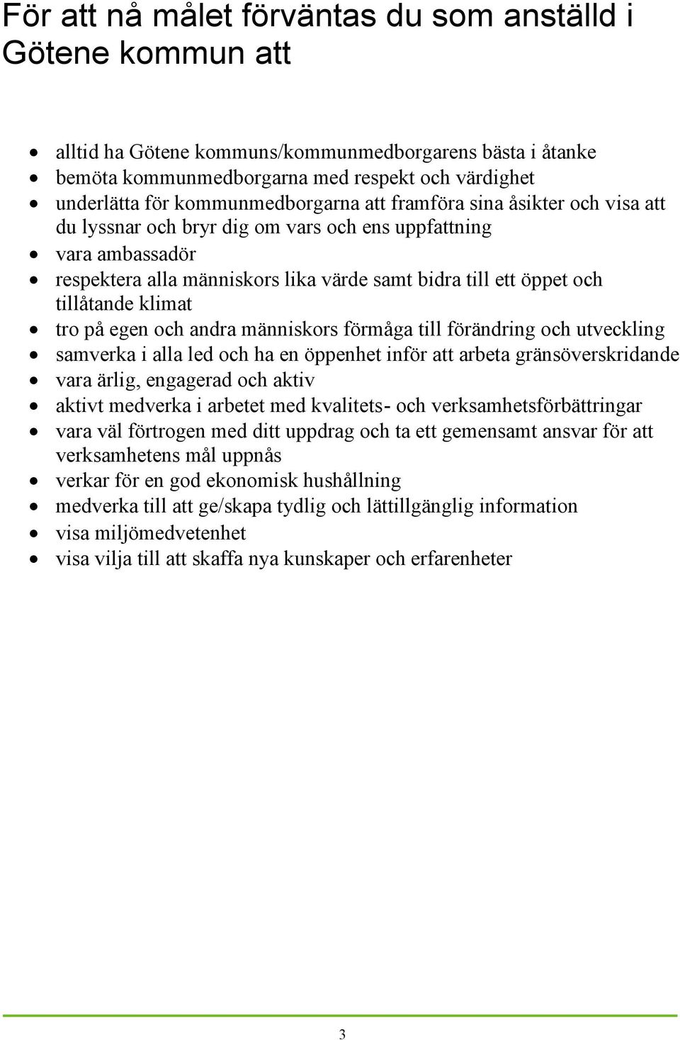 tillåtande klimat tro på egen och andra människors förmåga till förändring och utveckling samverka i alla led och ha en öppenhet inför att arbeta gränsöverskridande vara ärlig, engagerad och aktiv