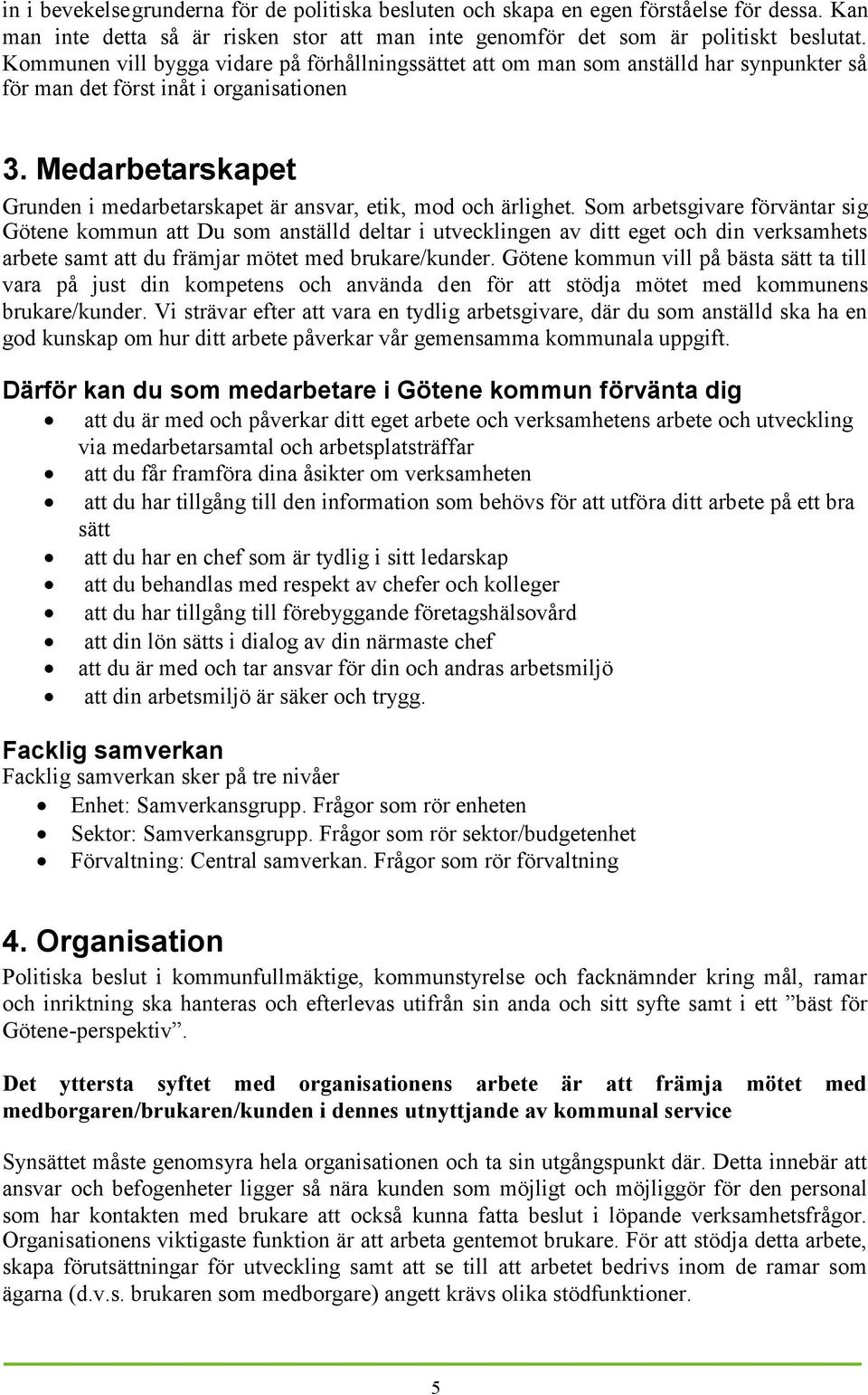 Medarbetarskapet Grunden i medarbetarskapet är ansvar, etik, mod och ärlighet.