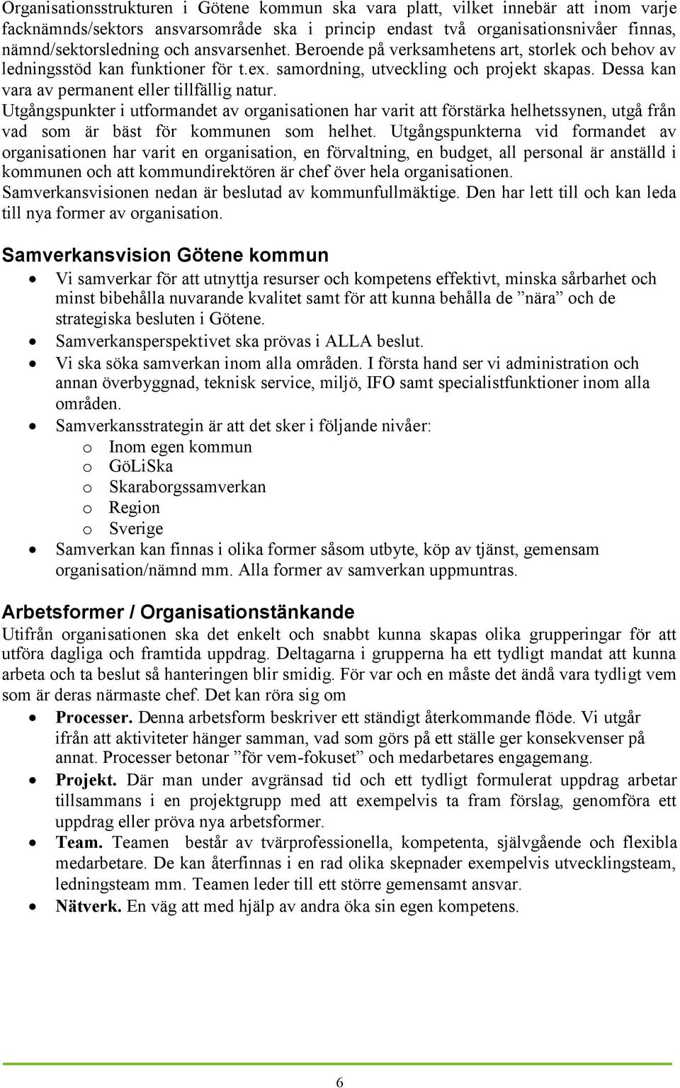 Utgångspunkter i utformandet av organisationen har varit att förstärka helhetssynen, utgå från vad som är bäst för kommunen som helhet.