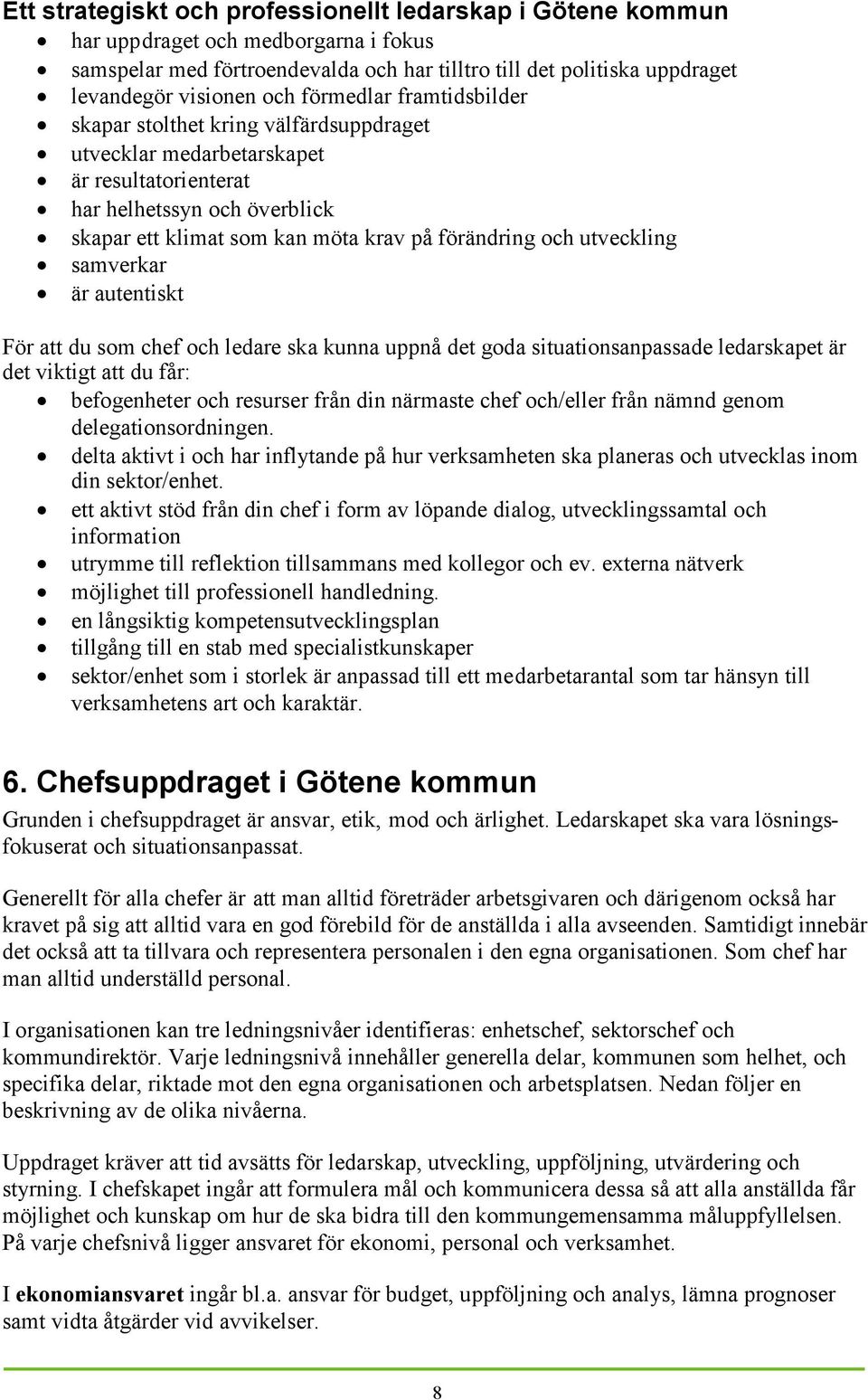 utveckling samverkar är autentiskt För att du som chef och ledare ska kunna uppnå det goda situationsanpassade ledarskapet är det viktigt att du får: befogenheter och resurser från din närmaste chef