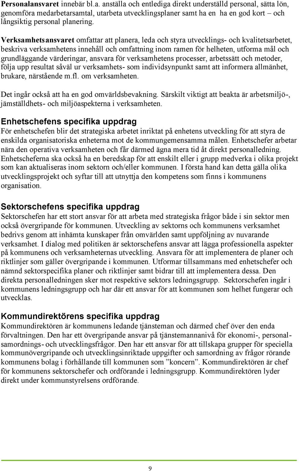 värderingar, ansvara för verksamhetens processer, arbetssätt och metoder, följa upp resultat såväl ur verksamhets- som individsynpunkt samt att informera allmänhet, brukare, närstående m.fl.