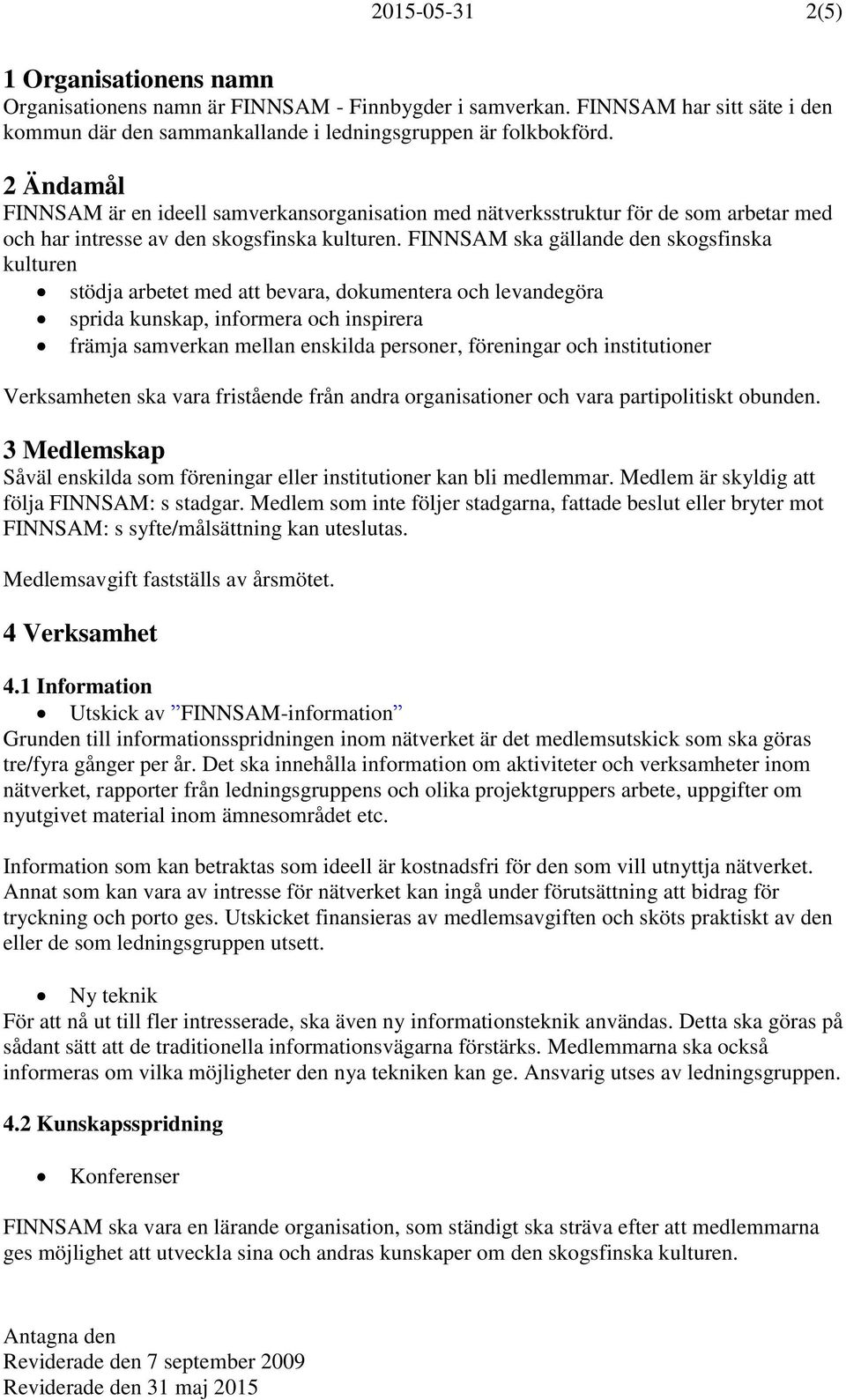 FINNSAM ska gällande den skogsfinska kulturen stödja arbetet med att bevara, dokumentera och levandegöra sprida kunskap, informera och inspirera främja samverkan mellan enskilda personer, föreningar