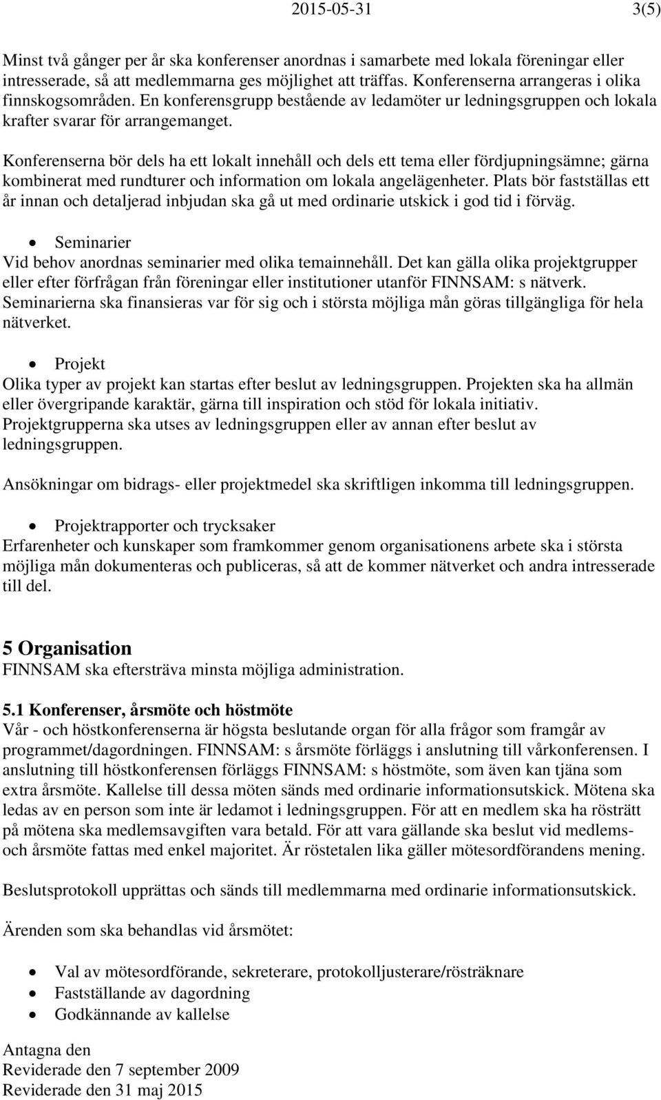 Konferenserna bör dels ha ett lokalt innehåll och dels ett tema eller fördjupningsämne; gärna kombinerat med rundturer och information om lokala angelägenheter.