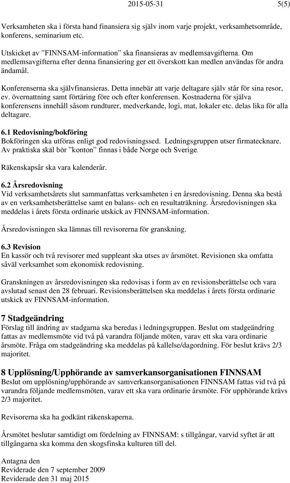 Konferenserna ska självfinansieras. Detta innebär att varje deltagare själv står för sina resor, ev. övernattning samt förtäring före och efter konferensen.