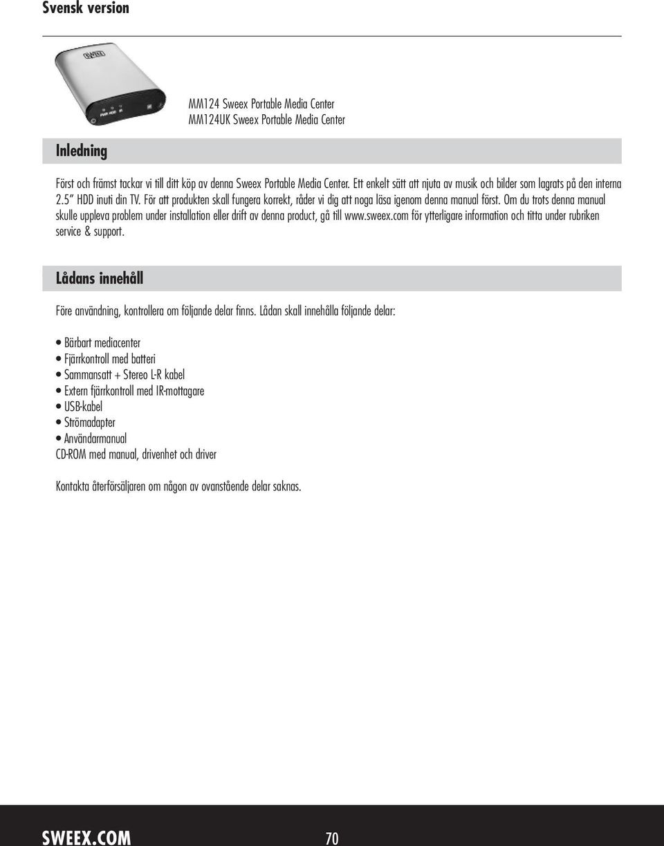 Om du trots denna manual skulle uppleva problem under installation eller drift av denna product, gå till www.sweex.com för ytterligare information och titta under rubriken service & support.
