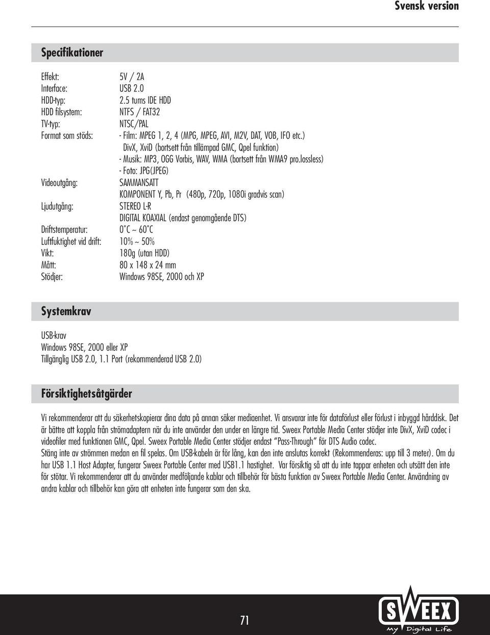 ) DivX, XviD (bortsett från tillämpad GMC, Qpel funktion) - Musik: MP3, OGG Vorbis, WAV, WMA (bortsett från WMA9 pro.