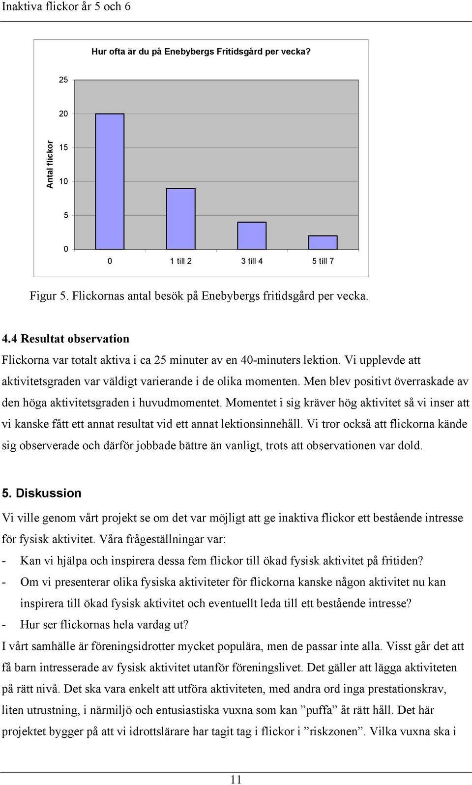 Momentet i sig kräver hög aktivitet så vi inser att vi kanske fått ett annat resultat vid ett annat lektionsinnehåll.