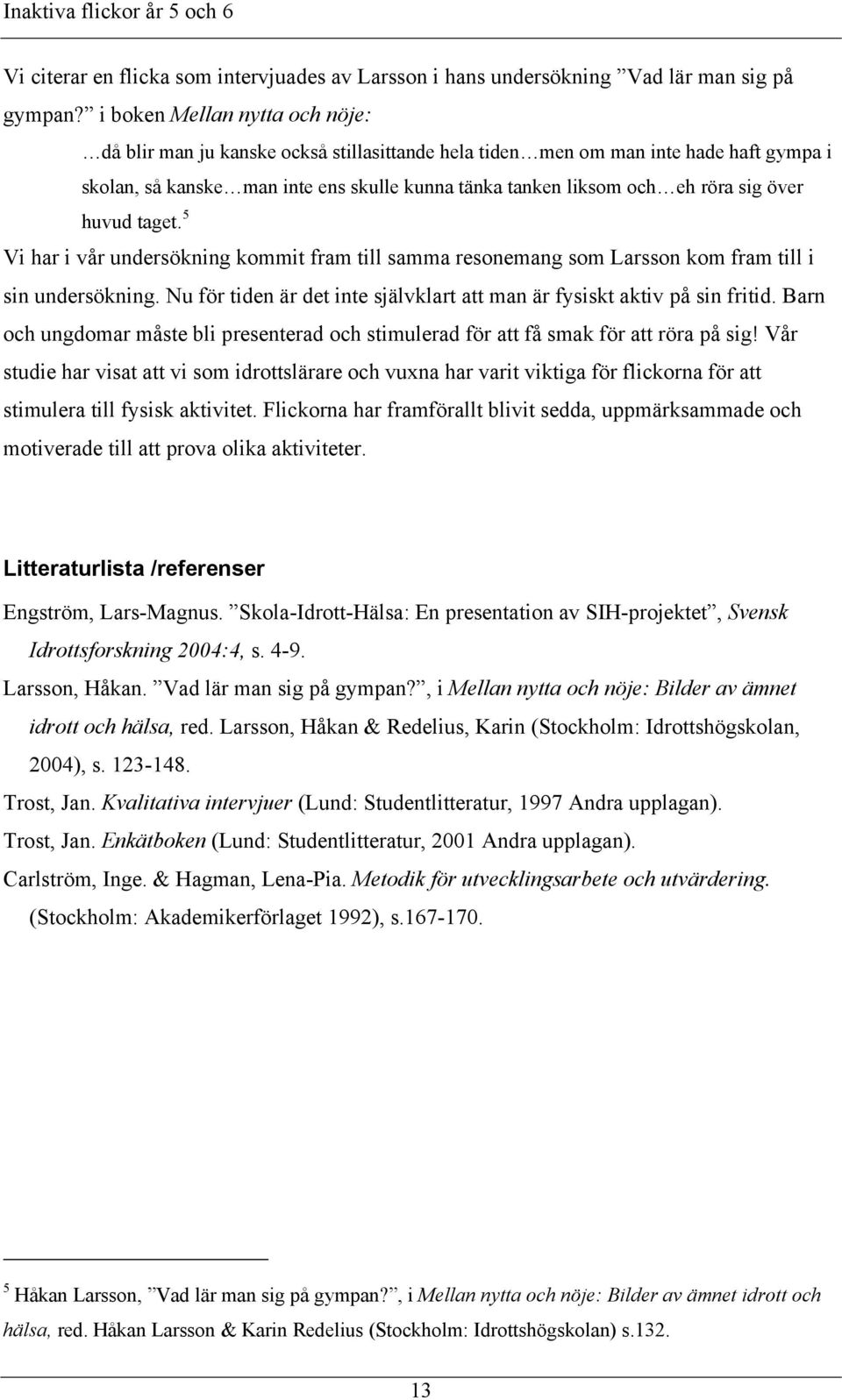 över huvud taget. 5 Vi har i vår undersökning kommit fram till samma resonemang som Larsson kom fram till i sin undersökning.