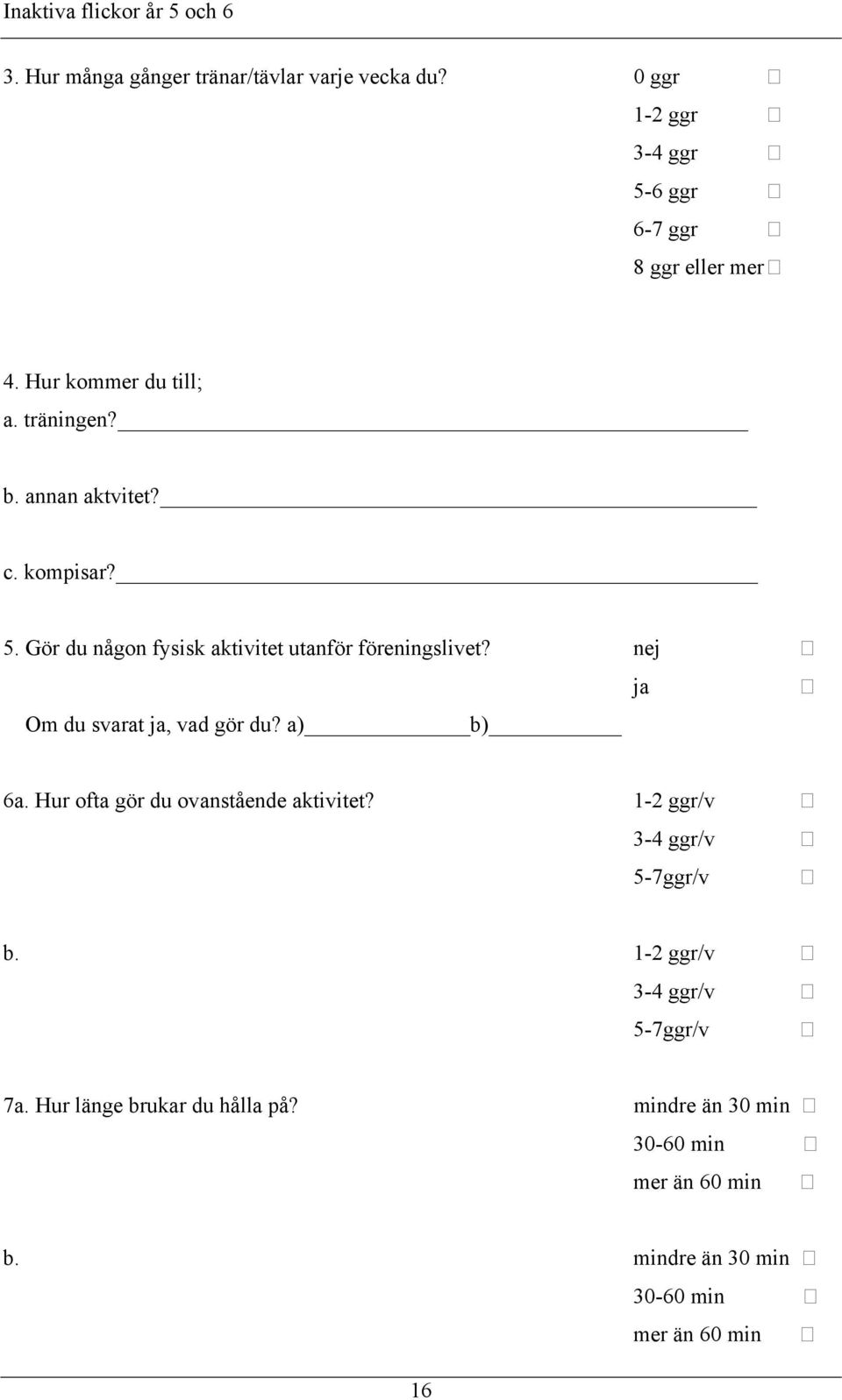 nej ja Om du svarat ja, vad gör du? a) b) 6a. Hur ofta gör du ovanstående aktivitet? 1-2 ggr/v 3-4 ggr/v 5-7ggr/v b.