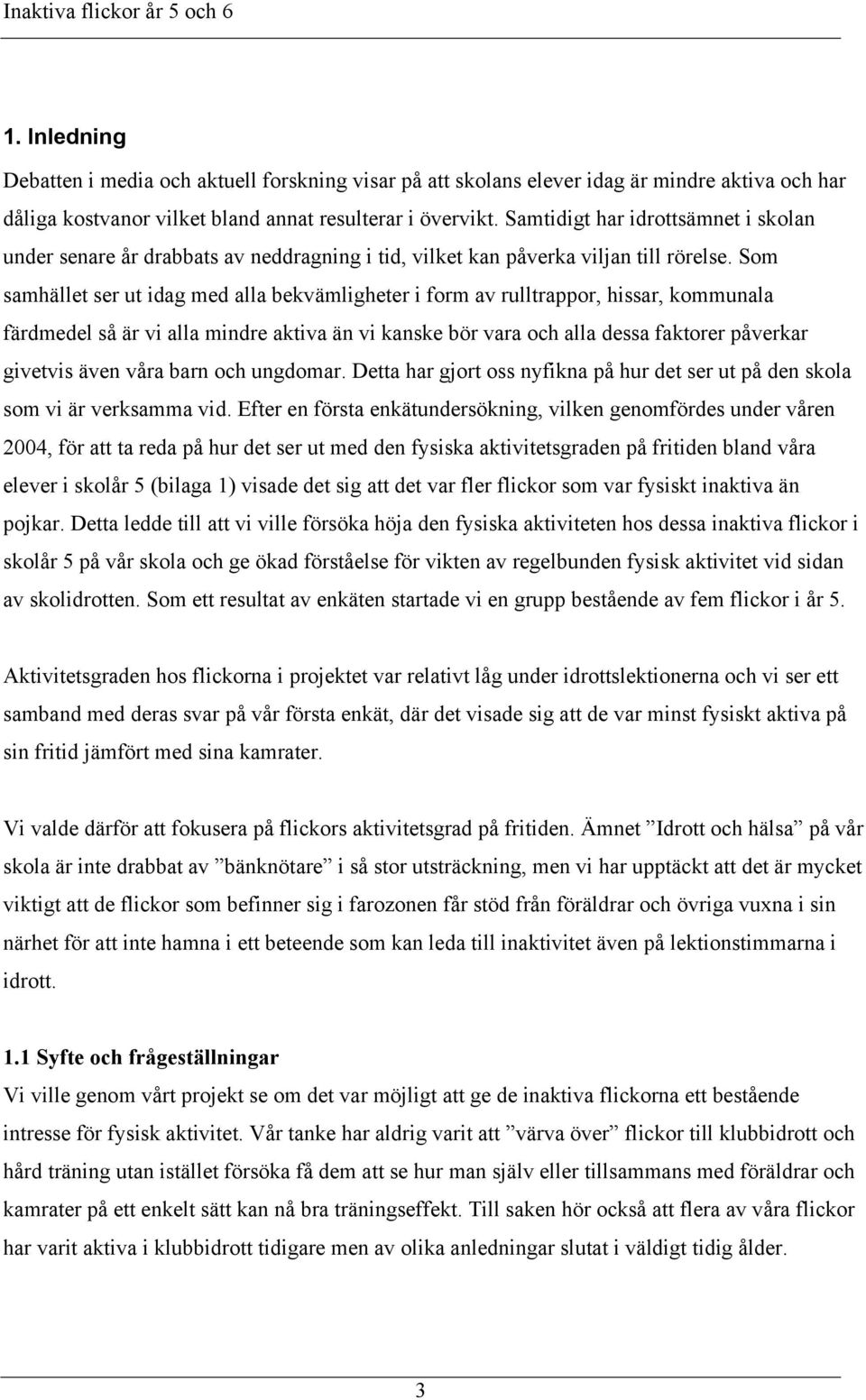 Som samhället ser ut idag med alla bekvämligheter i form av rulltrappor, hissar, kommunala färdmedel så är vi alla mindre aktiva än vi kanske bör vara och alla dessa faktorer påverkar givetvis även