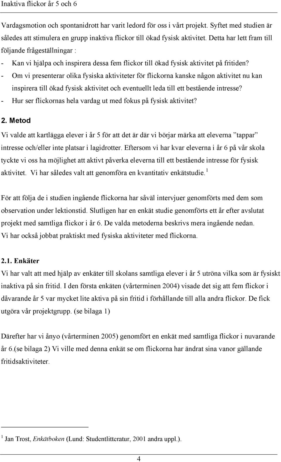 - Om vi presenterar olika fysiska aktiviteter för flickorna kanske någon aktivitet nu kan inspirera till ökad fysisk aktivitet och eventuellt leda till ett bestående intresse?
