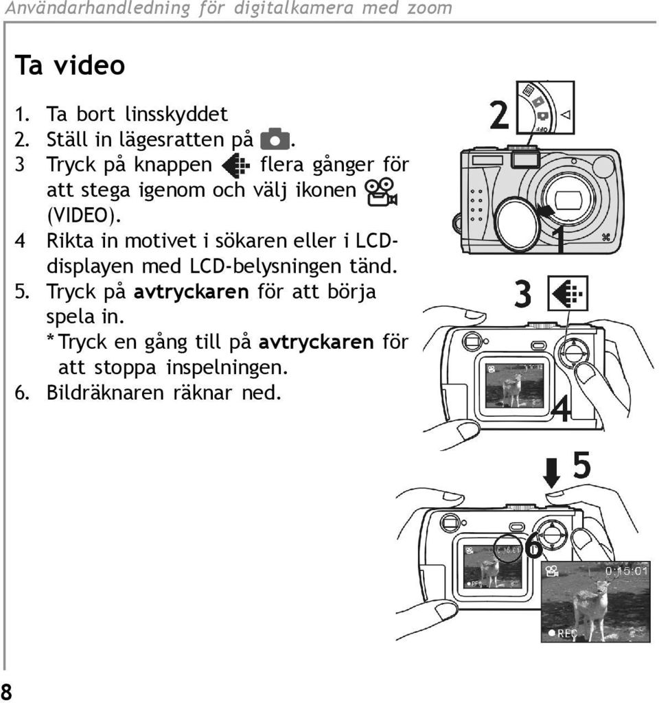 4 Rikta in motivet i sökaren eller i LCDdisplayen med LCD-belysningen tänd. 5.