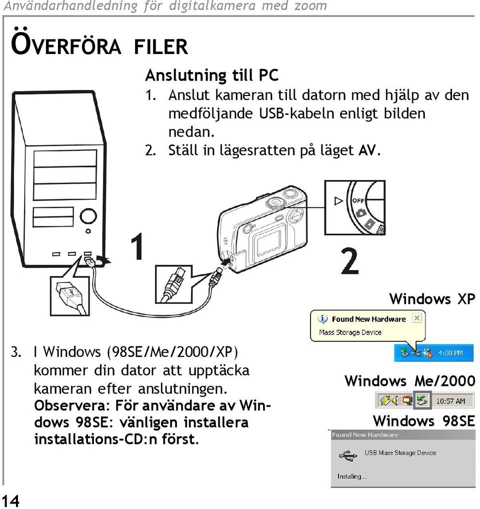 Ställ in lägesratten på läget AV. Windows XP 3.