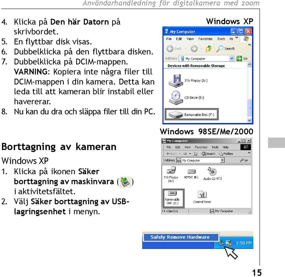 Detta kan leda till att kameran blir instabil eller havererar. 8. Nu kan du dra och släppa filer till din PC.
