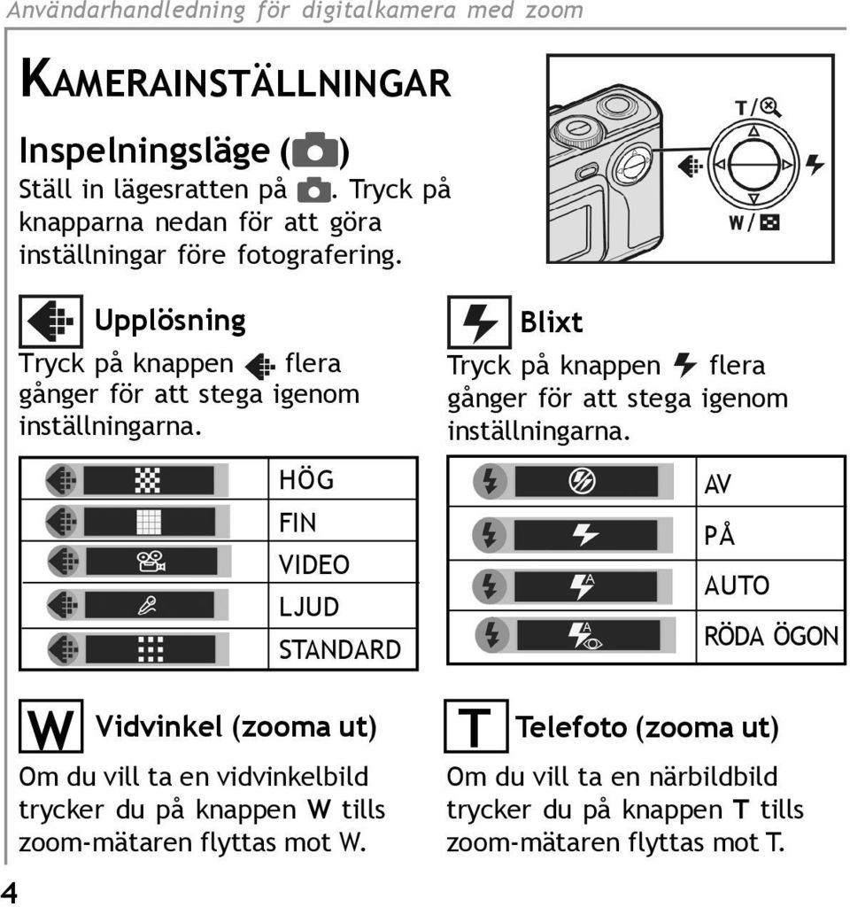 4 W HÖG FIN VIDEO LJUD STANDARD Vidvinkel (zooma ut) Om du vill ta en vidvinkelbild trycker du på knappen W tills zoom-mätaren flyttas mot W.