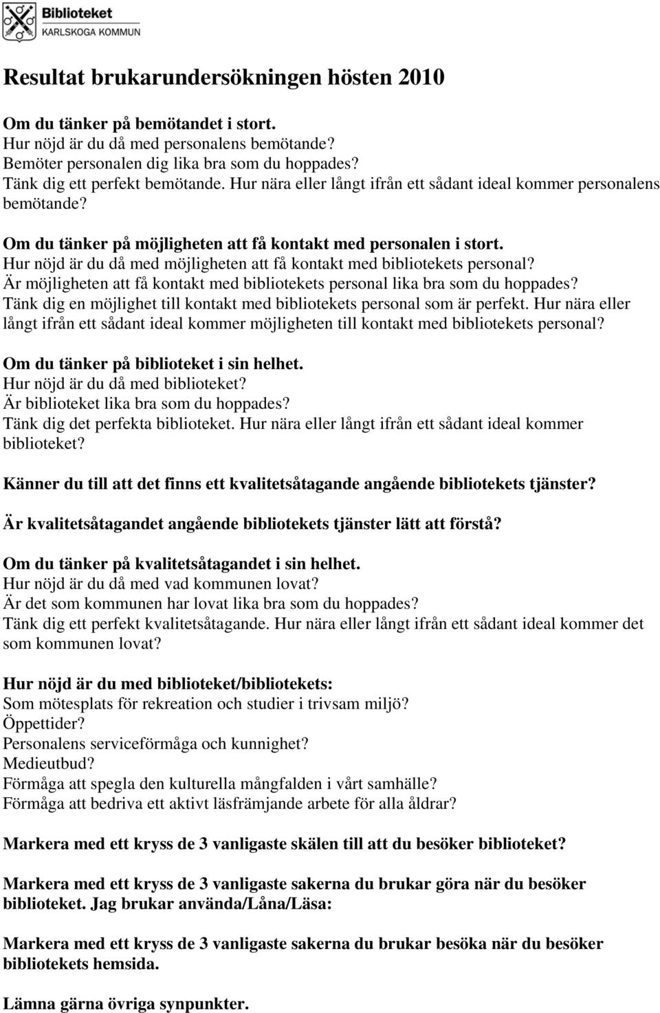 Hur nöjd är du då med möjligheten att få kontakt med bibliotekets personal? Är möjligheten att få kontakt med bibliotekets personal lika bra som du hoppades?