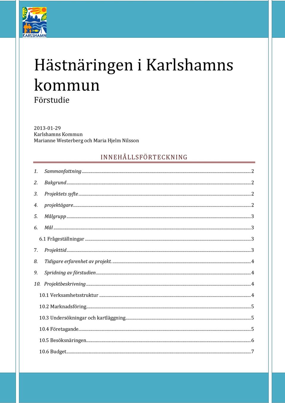 Projekttid... 3 8. Tidigare erfarenhet av projekt.... 4 9. Spridning av förstudien... 4 10. Projektbeskrivning... 4 10.1 Verksamhetsstruktur.