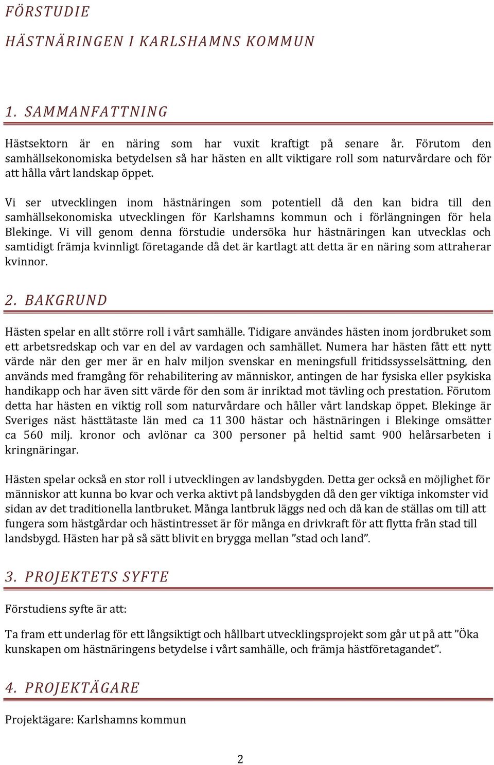 Vi ser utvecklingen inom hästnäringen som potentiell då den kan bidra till den samhällsekonomiska utvecklingen för Karlshamns kommun och i förlängningen för hela Blekinge.