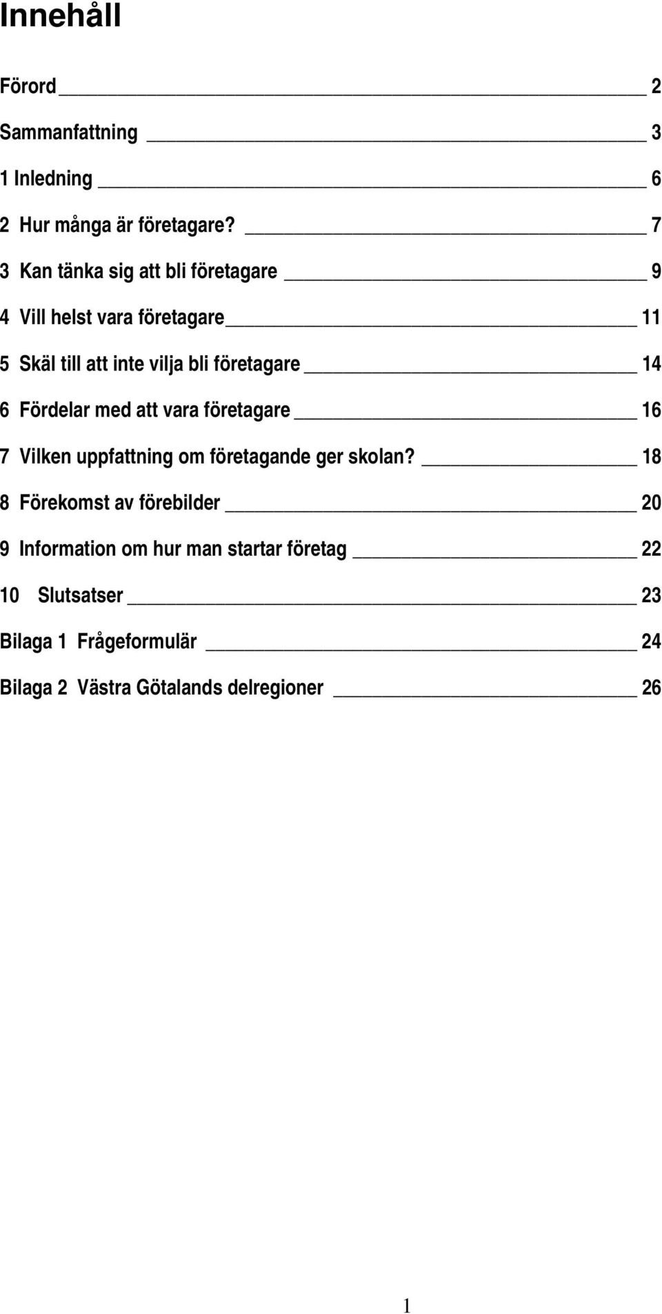 företagare 14 6 Fördelar med att vara företagare 16 7 Vilken uppfattning om företagande ger skolan?