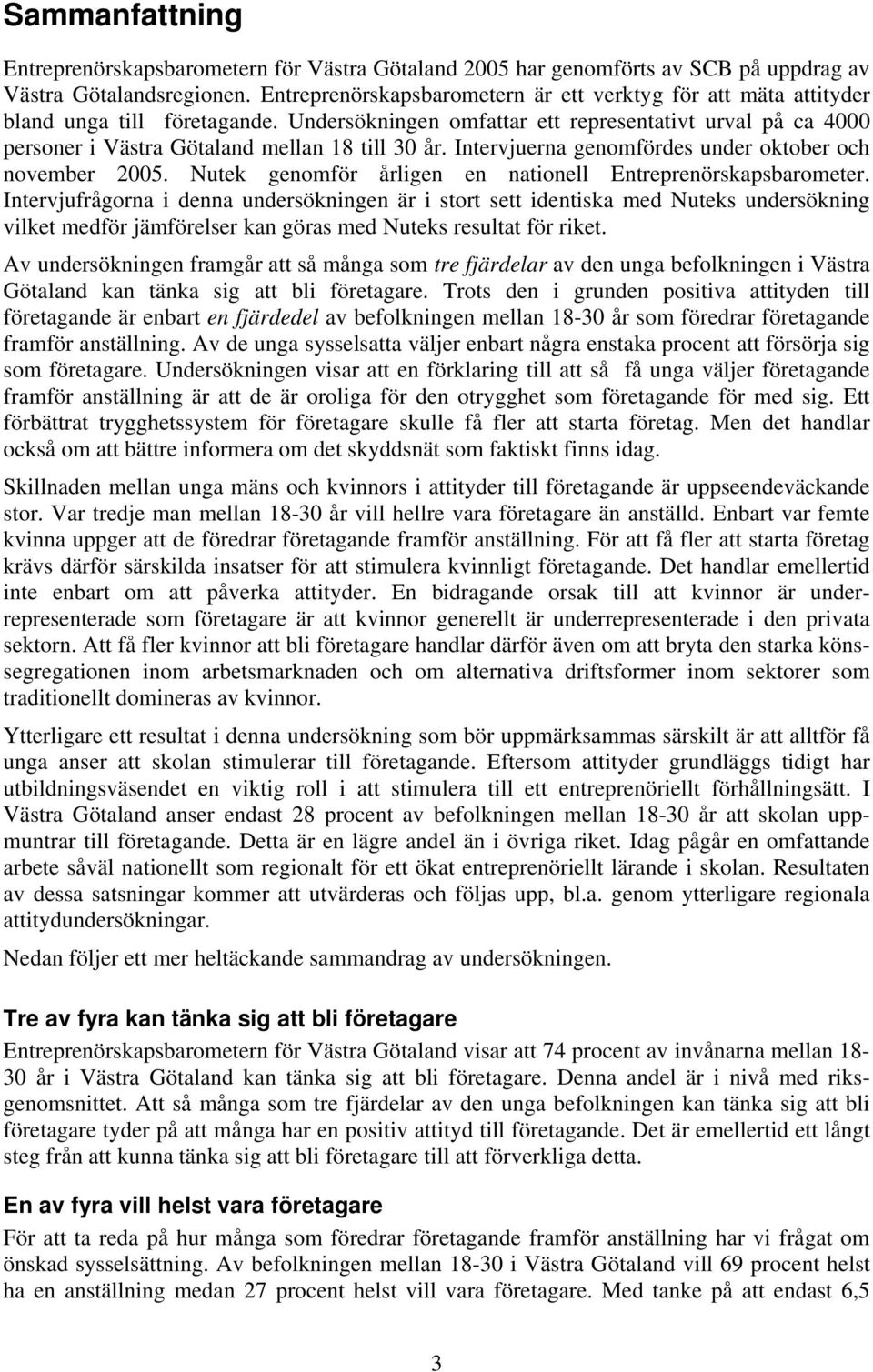 Undersökningen omfattar ett representativt urval på ca 4000 personer i Västra Götaland mellan 18 till 30 år. Intervjuerna genomfördes under oktober och november 2005.