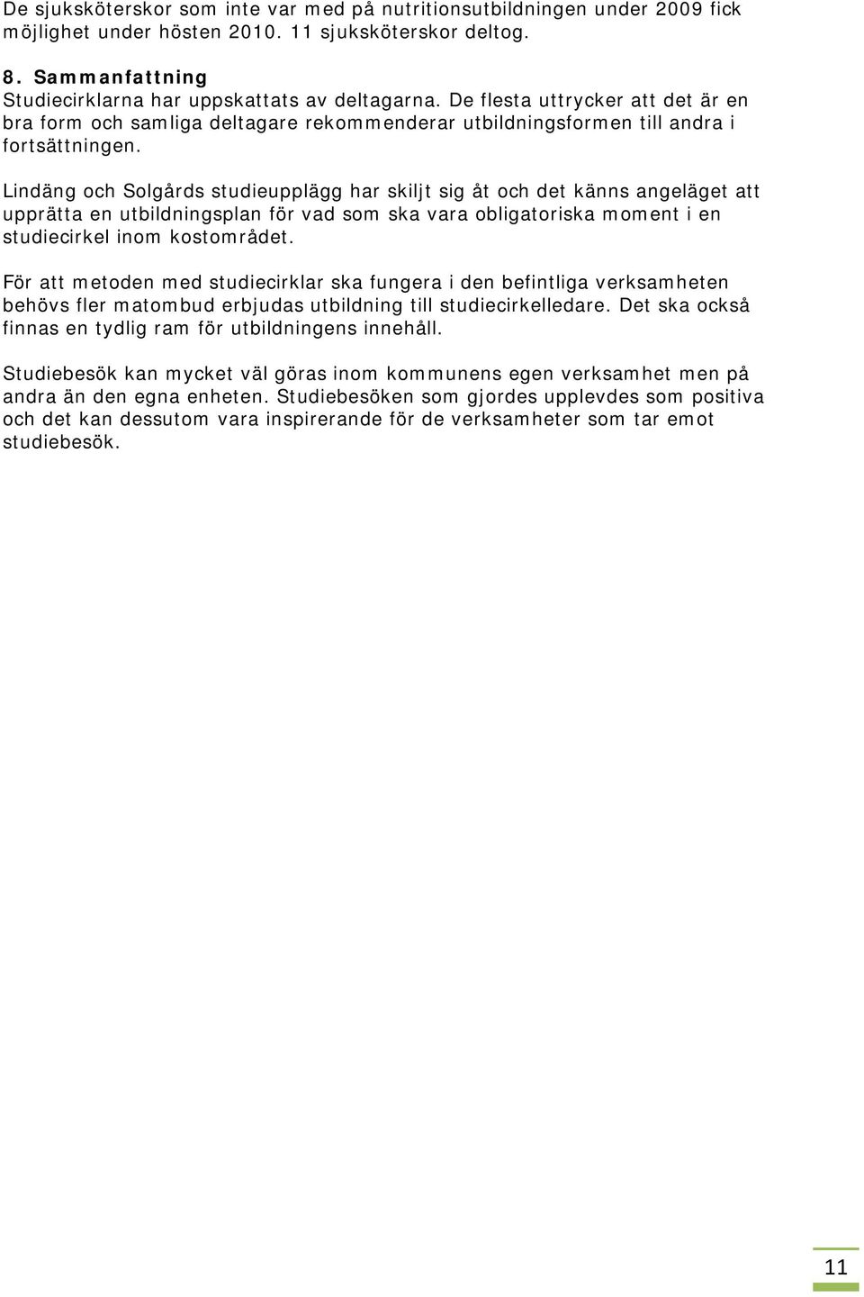 Lindäng och Solgårds studieupplägg har skiljt sig åt och det känns angeläget att upprätta en utbildningsplan för vad som ska vara obligatoriska moment i en studiecirkel inom kostområdet.