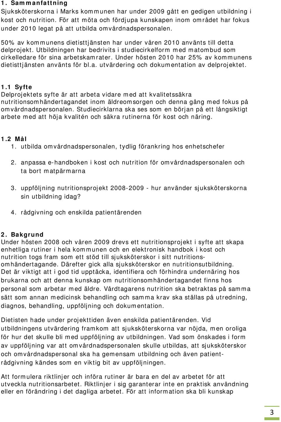 Utbildningen har bedrivits i studiecirkelform med matombud som cirkelledare för sina arbetskamrater. Under hösten 2010 har 25% av kommunens dietisttjänsten använts för bl.a. utvärdering och dokumentation av delprojektet.