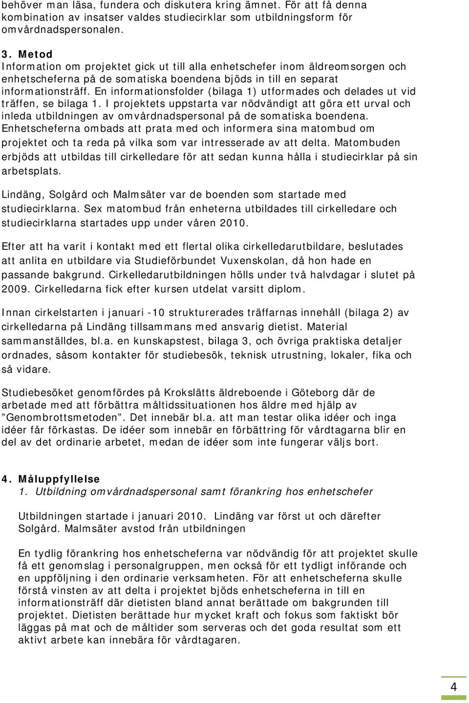 En informationsfolder (bilaga 1) utformades och delades ut vid träffen, se bilaga 1.