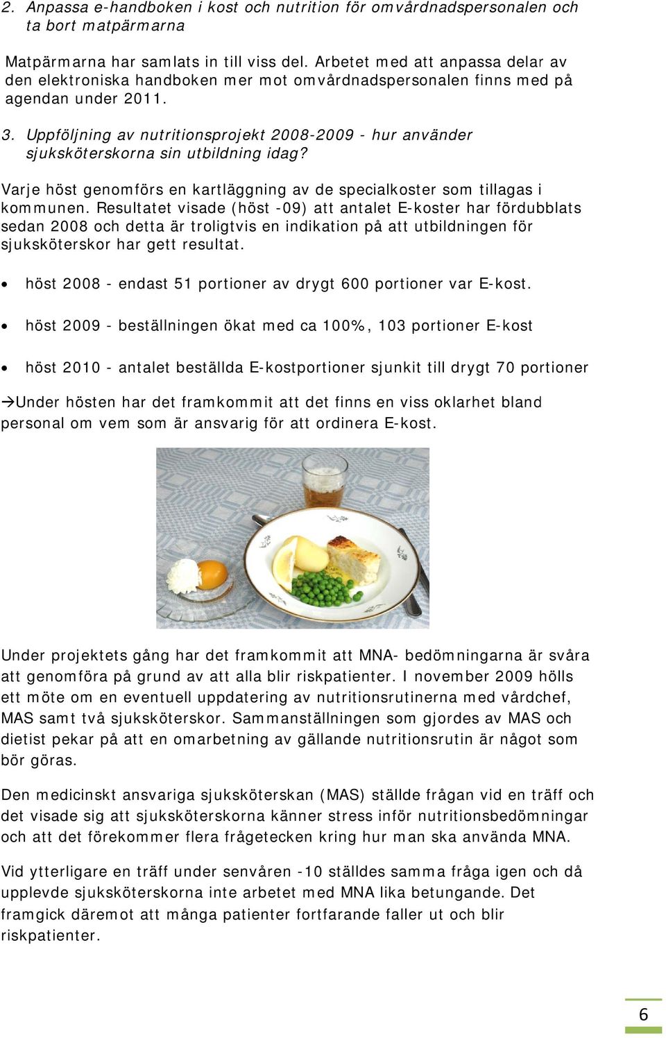 Uppföljning av nutritionsprojekt 2008-2009 - hur använder sjuksköterskorna sin utbildning idag? Varje höst genomförs en kartläggning av de specialkoster som tillagas i kommunen.