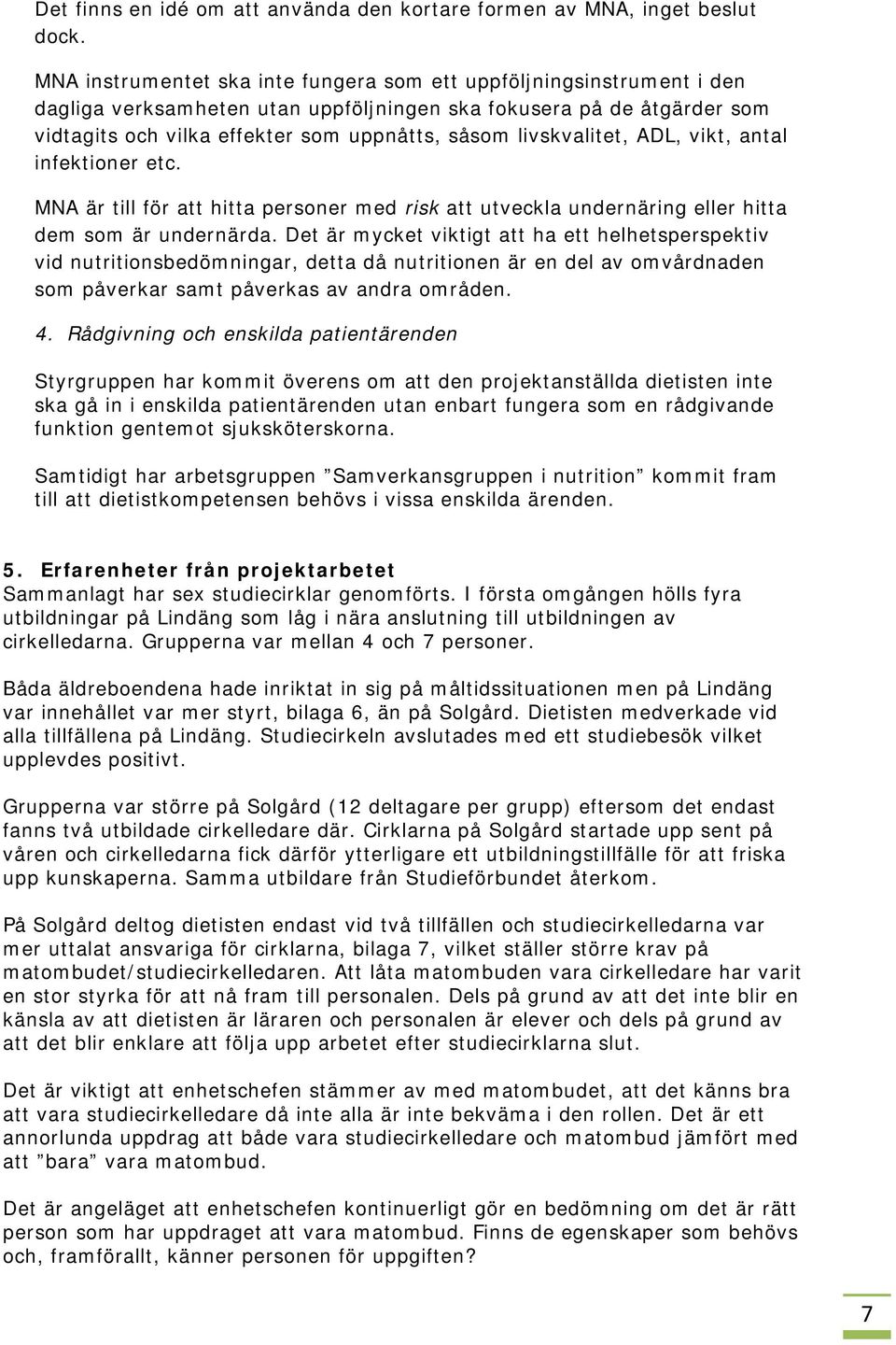 livskvalitet, ADL, vikt, antal infektioner etc. MNA är till för att hitta personer med risk att utveckla undernäring eller hitta dem som är undernärda.