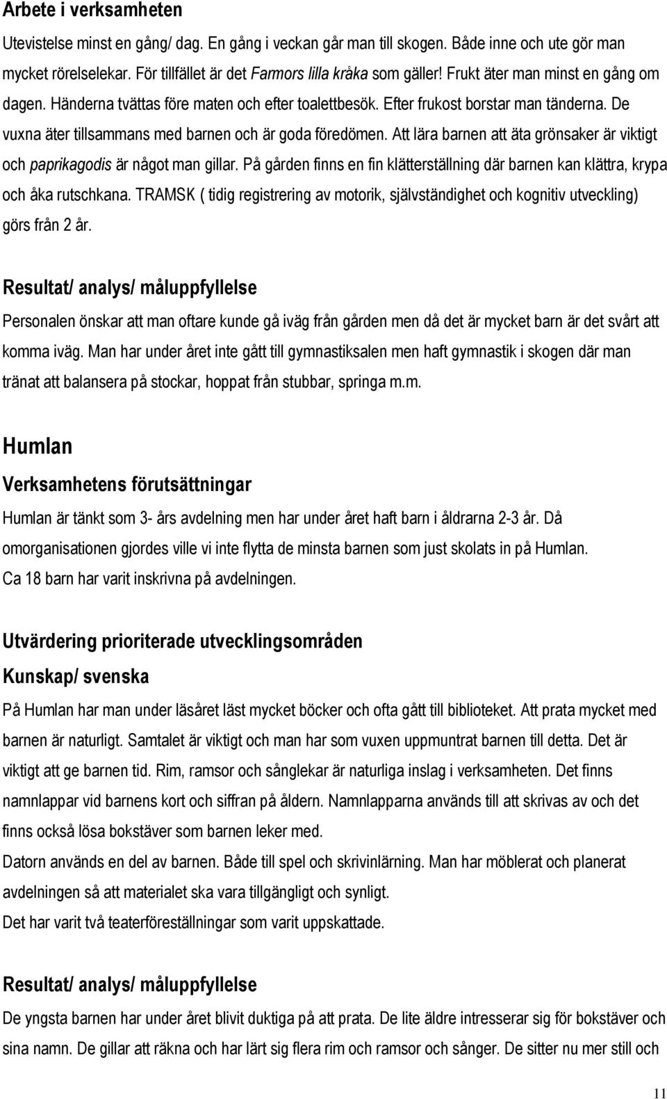 Att lära barnen att äta grönsaker är viktigt och paprikagodis är något man gillar. På gården finns en fin klätterställning där barnen kan klättra, krypa och åka rutschkana.